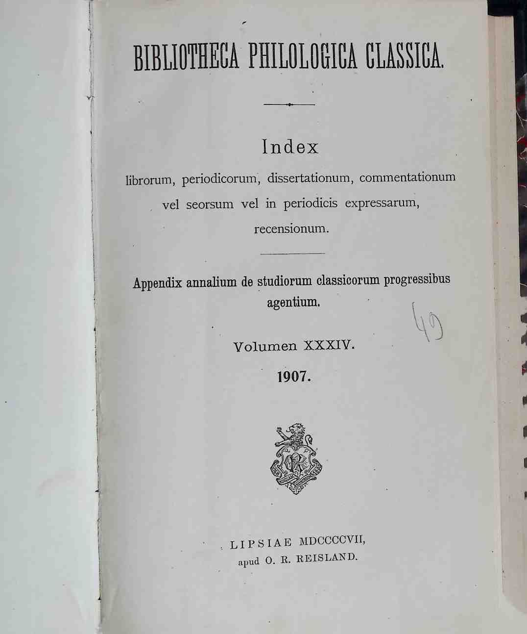 Bibliotheca Philologica Classica. Index librorum, periodicorum, dissertationum, commentationum vel seorsum vel in periodicis expressarum, recensionum. Appendix annalium de studiorum classicorum progressibus agentium - VOLUMEN XXXIV