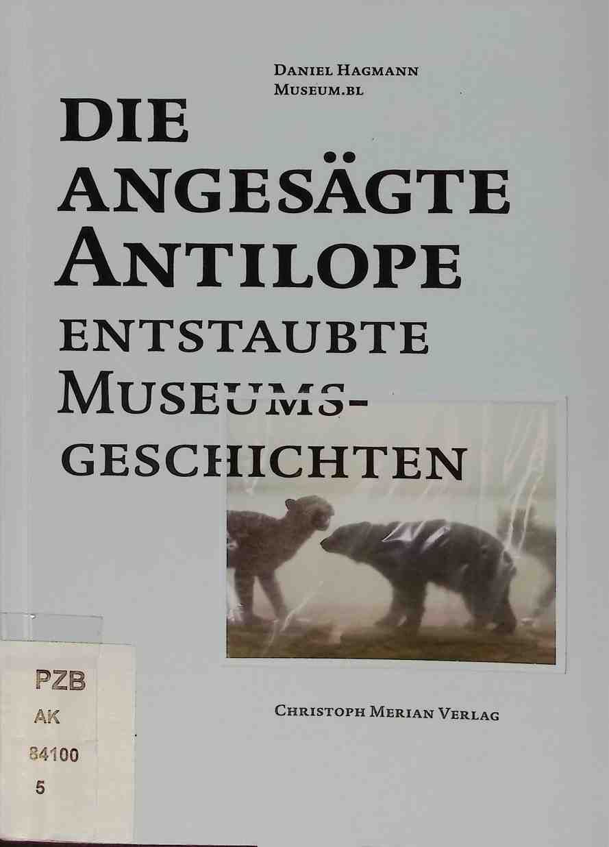 Die angesägte Antilope : entstaubte Museumsgeschichten