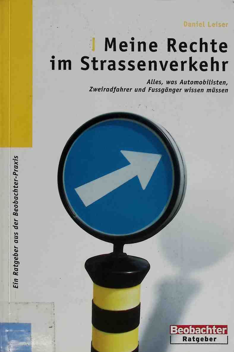 Meine Rechte im Strassenverkehr : alles, was Automobilisten, Zweiradfahrer und Fussgänger wissen müssen - ein Ratgeber aus der Beobachter-Praxis
