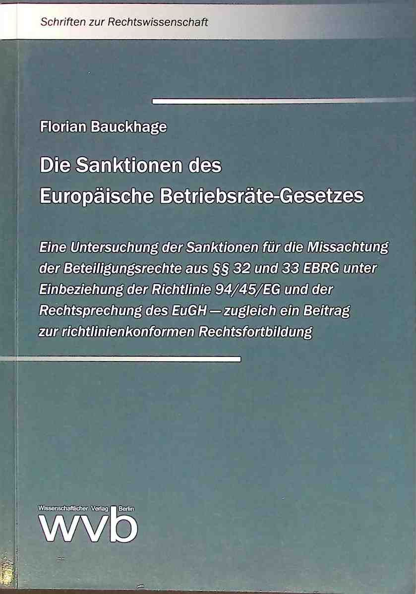 Die Sanktionen des Europäische Betriebsräte-Gesetzes : eine Untersuchung der Sanktionen für die Missachtung der Beteiligungsrechte aus §§ 32 und 33 EBRG unter Einbeziehung der Richtlinie 94/45/EG und der Rechtsprechung des EuGH - zugleich ein Beitrag zur richtlinienkonformen Rechtsfortbildung