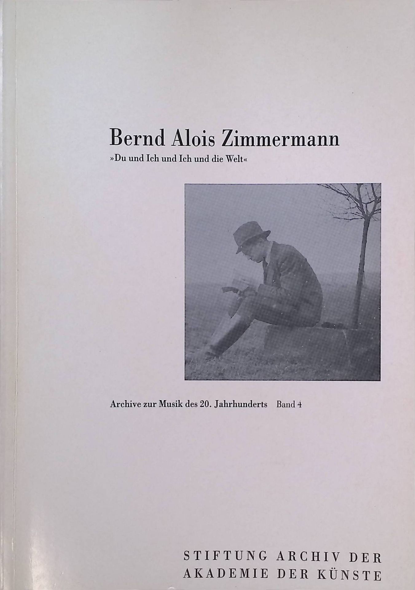 Bernd Alois Zimmermann : Du und Ich und Ich und die Welt - Dokumente aus den Jahren 1940 bis 1950