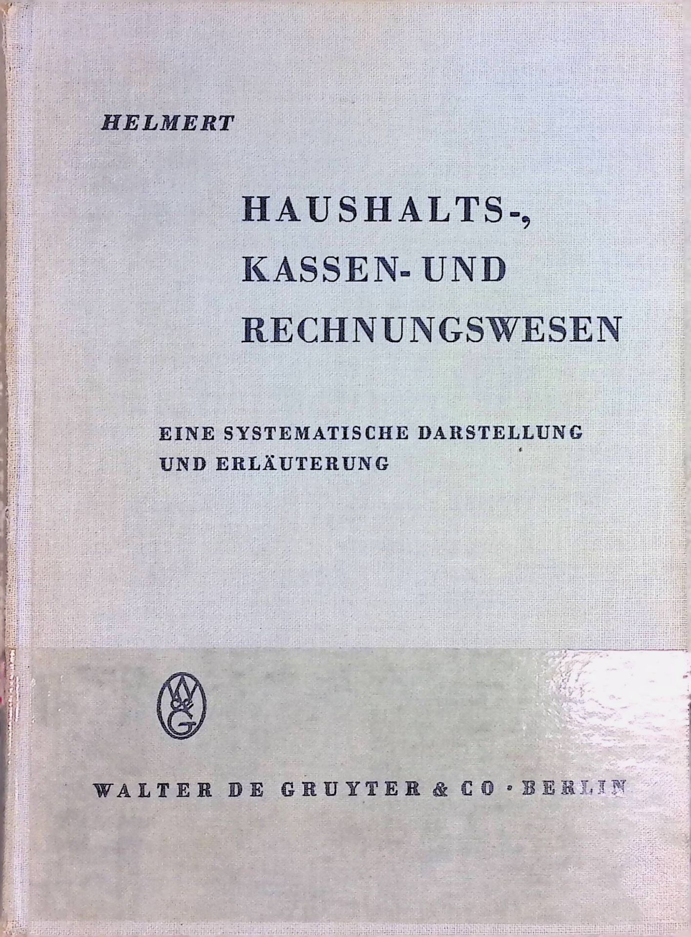 Haushalts-, Kassen- und Rechnungswesen : e. systematische Darstellung und Erläuterung des staatlichen und kommunalen Haushalts- und Kassenrechts, des Rechts der Rechnungslegung und Rechnungsprüfung