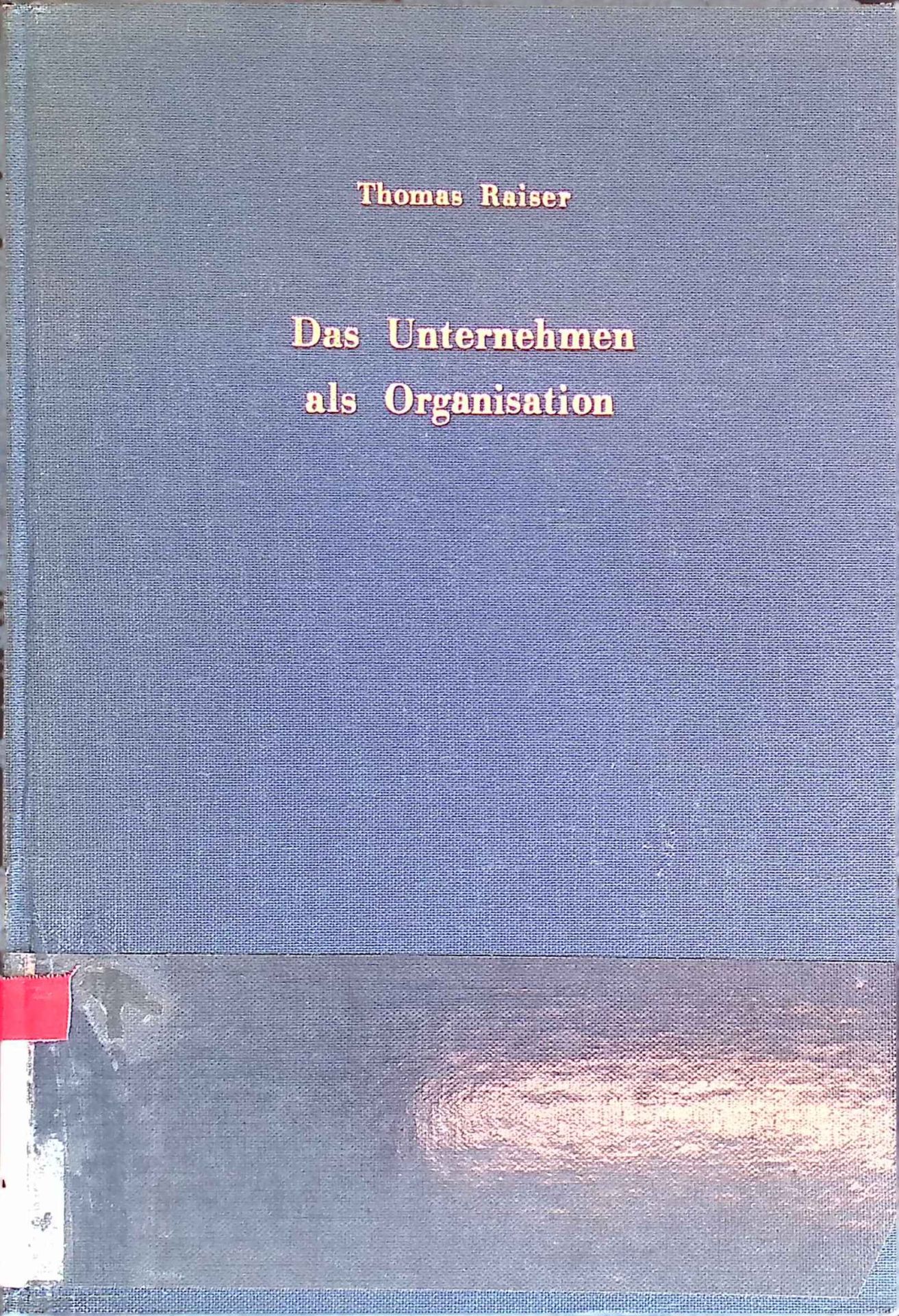 Das Unternehmen als Organisation : Kritik u. Erneuerung d. jurist. Unternehmenslehre