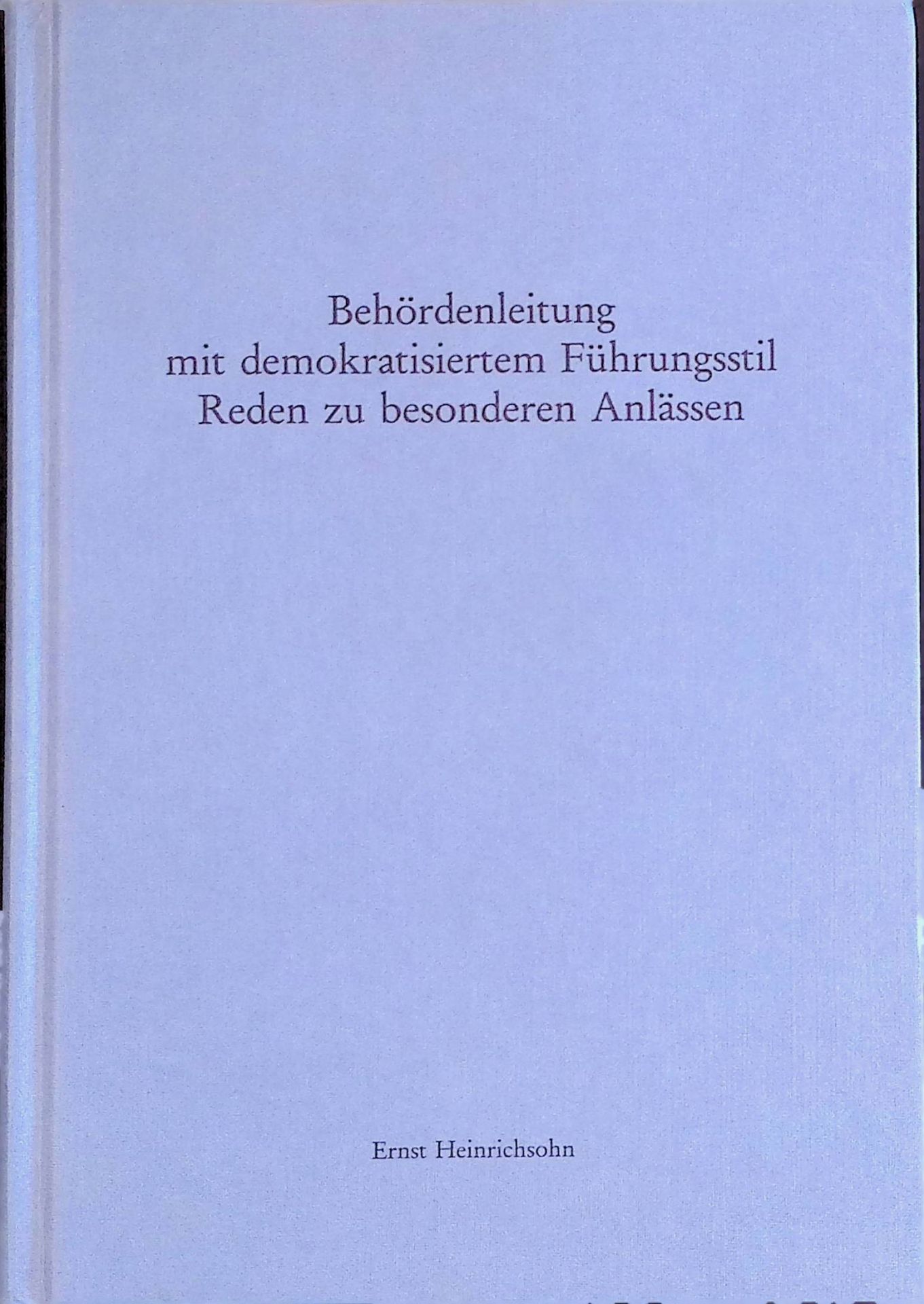 Behördenleitung mit demokratisiertem Führungsstil. Reden zu besonderen Anlässen. Eine Lektüre für Führungskräfte in Verwaltung und Wirtschaft