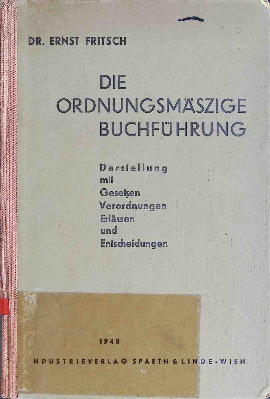 Die ordnungsmäßige Buchführung : Darst. mit Gesetzen, Verordngn, Erlässen u. Entscheidgn