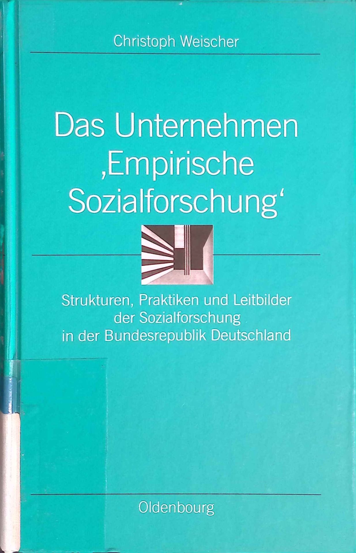 Das Unternehmen Empirische Sozialforschung : Strukturen, Praktiken und Leitbilder der Sozialforschung in der Bundesrepublik Deutschland