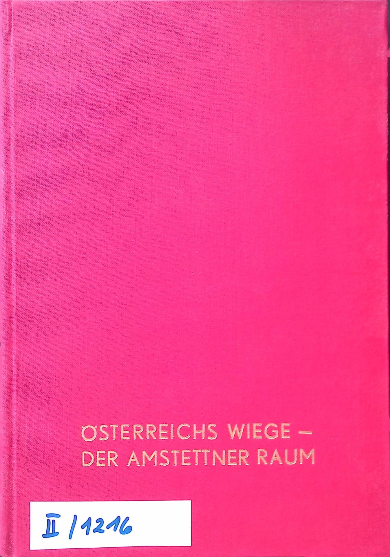 Österreichs Wiege - der Amstettner Raum : Bildband des politischen Bezirkes Amstetten und der Statutarstadt Waidhofen an der Ybbs