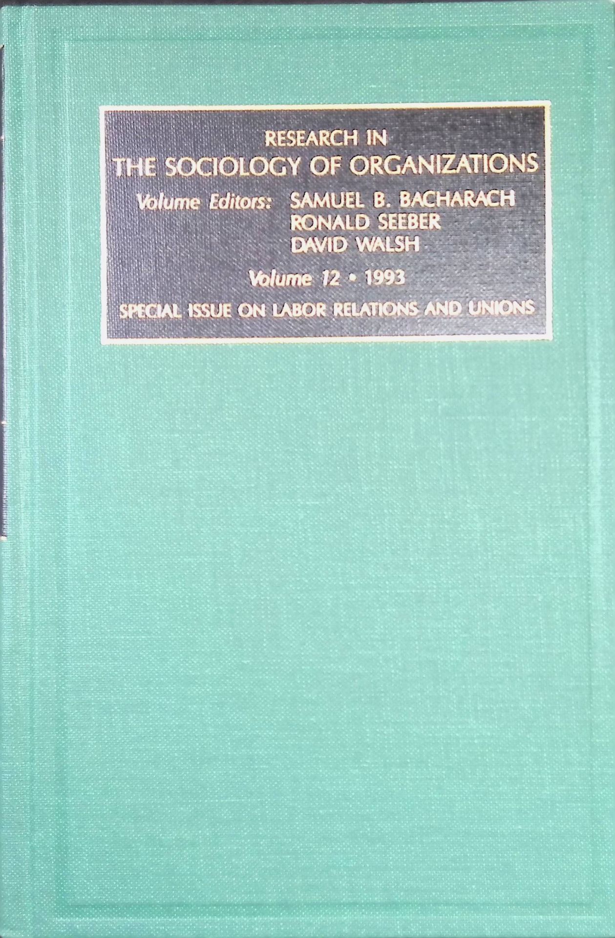 Research in the Sociology of Organizations, VOLUME 12 : Special Issue on Labor Relations and Unions