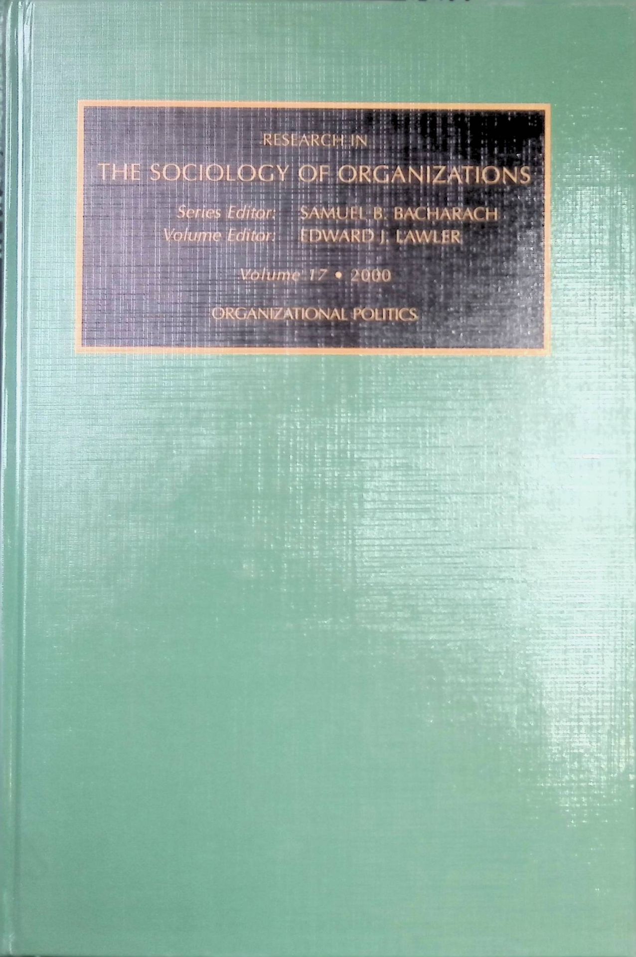 Research in the Sociology of Organizations, VOLUME 17 : Organizational Politics