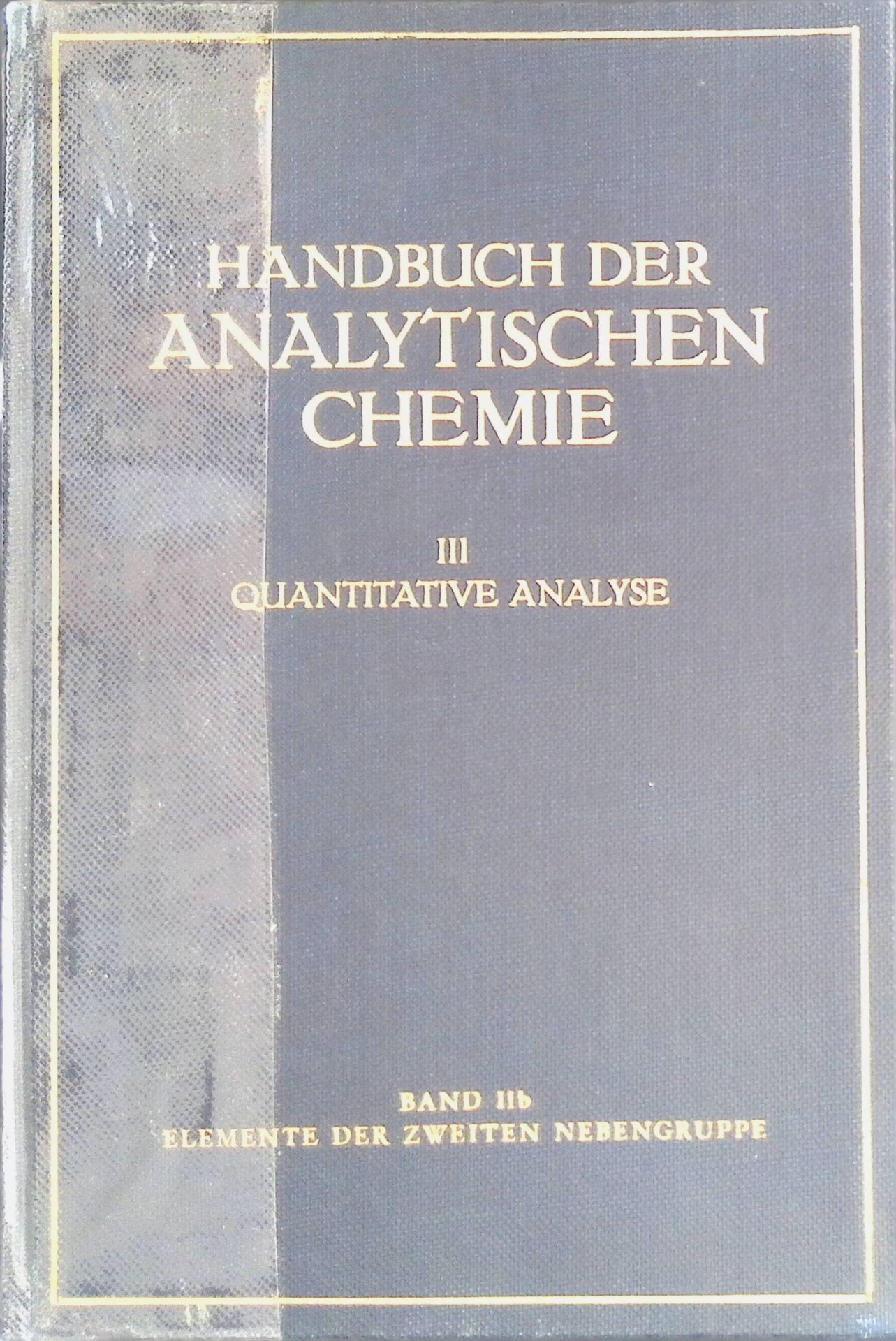 Handbuch der analytischen Chemie, 3. TEIL : Quantitative Bestimmungs- u. Trennungsmethoden, BAND 2b : Elemente d. zweiten Nebengruppe : Zink, Cadmium, Quecksilber