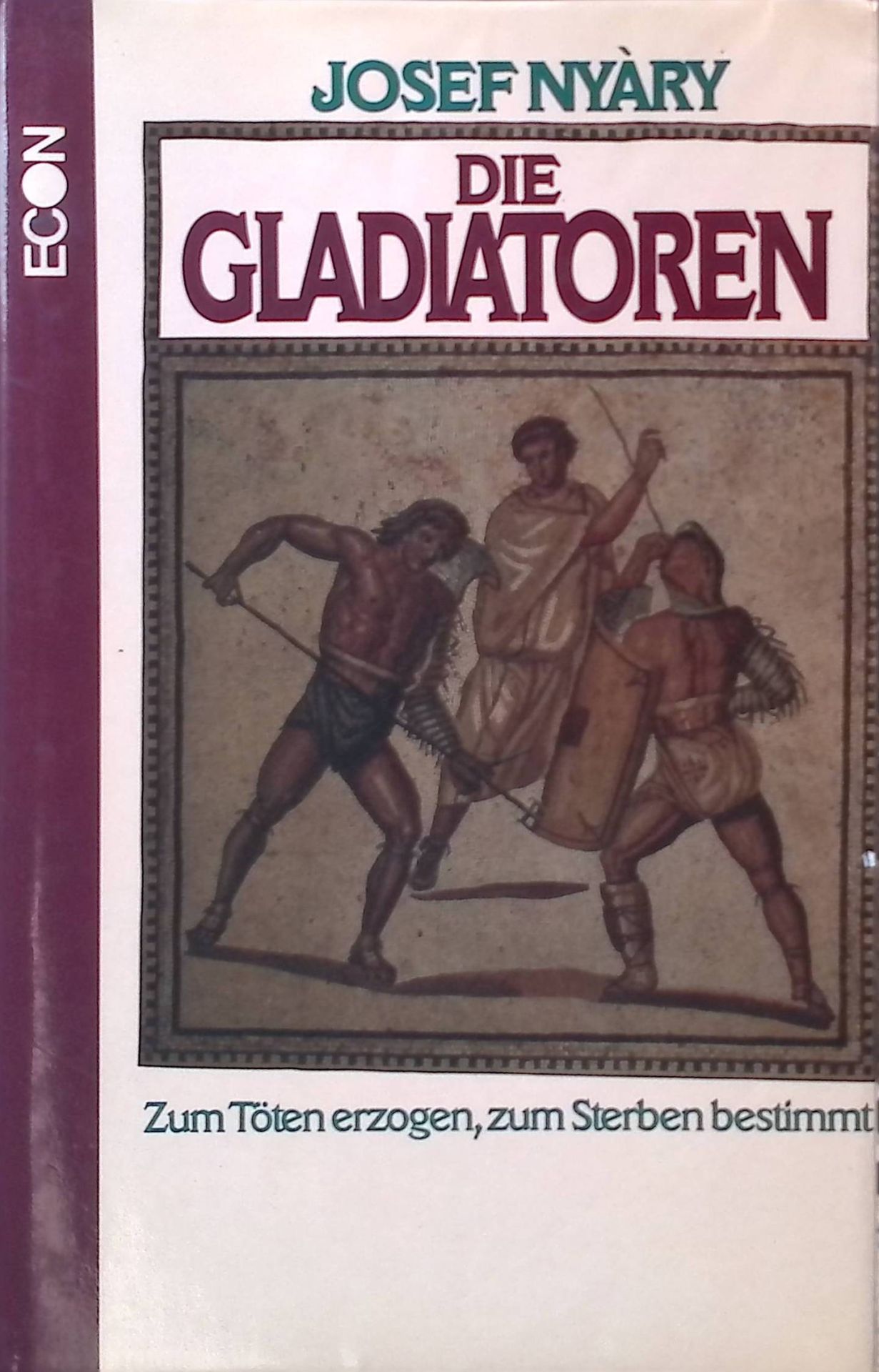 Die Gladiatoren : zum Töten erzogen, zum Sterben bestimmt
