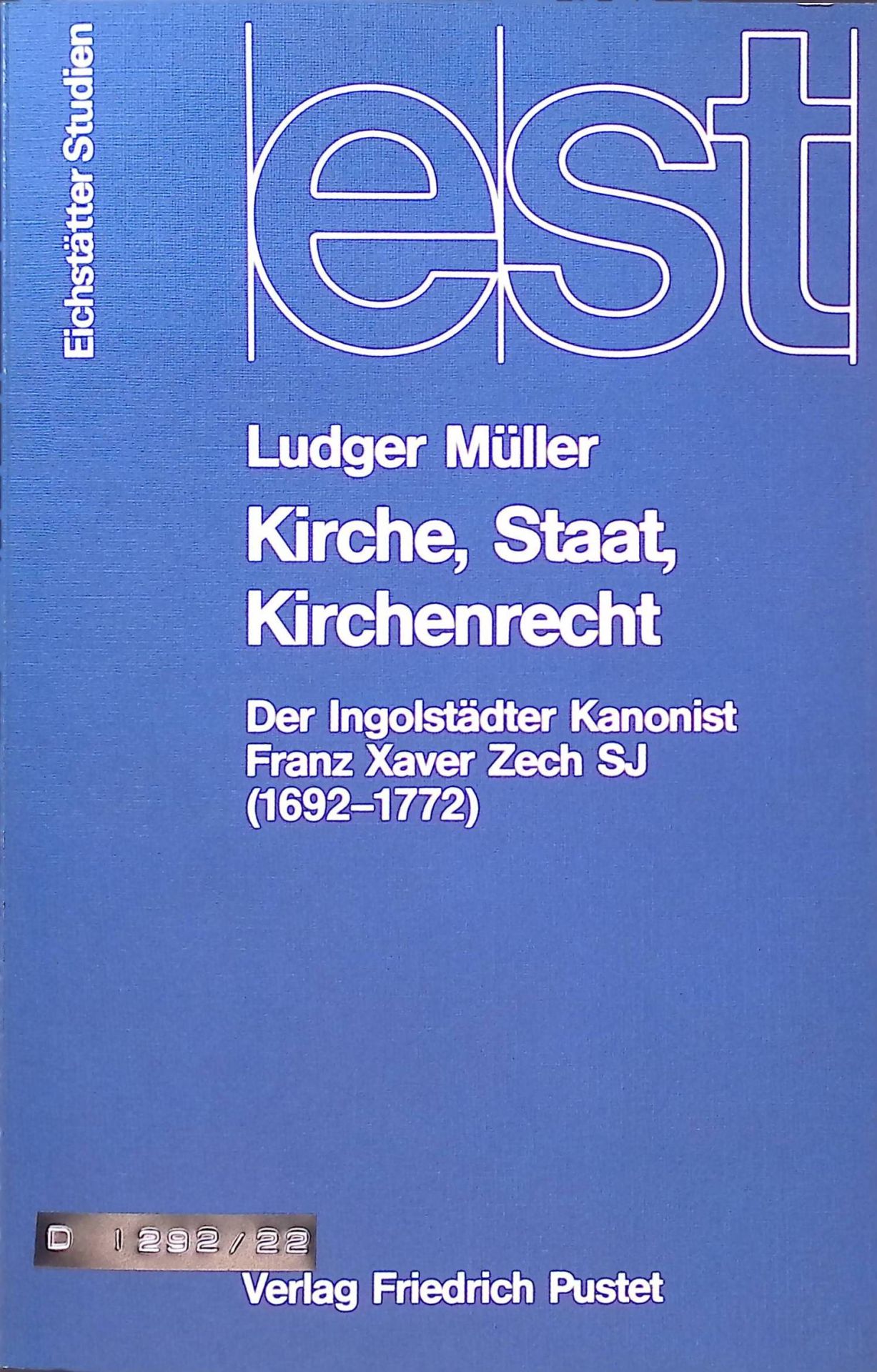 Kirche, Staat, Kirchenrecht : der Ingolstädter Kanonist Franz Xaver Zech SJ (1692 - 1772)
