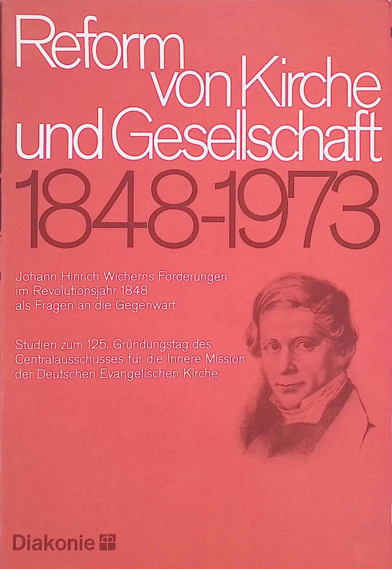 Reform von Kirche und Gesellschaft: 1848 - 1973 - Johann Hinrich Wicherns Forderungen im Revolutionsjahr 1848 als Fragen an die Gegenwart