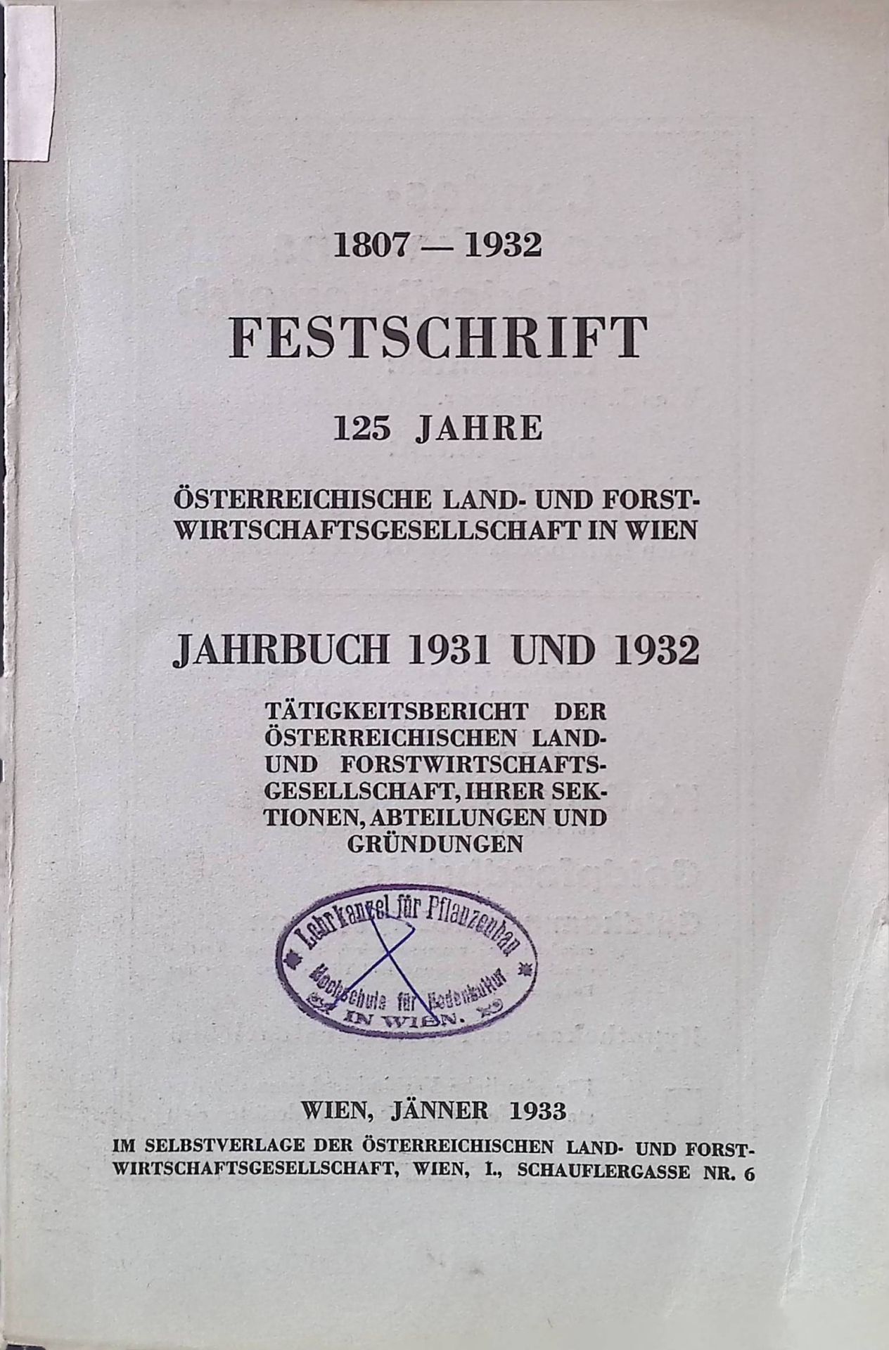 Festschrift : 1807-1932 - 125 Jahre Österreichische Land- und Forstwirtschaftsgesellschaft in Wien - Jahrbuch 1931 um 1932 - Tätigkeitsbericht d. Österr. Land- u. Forstwirtschaftsges., ihrer Sektionen, Abt. u. Gründgn