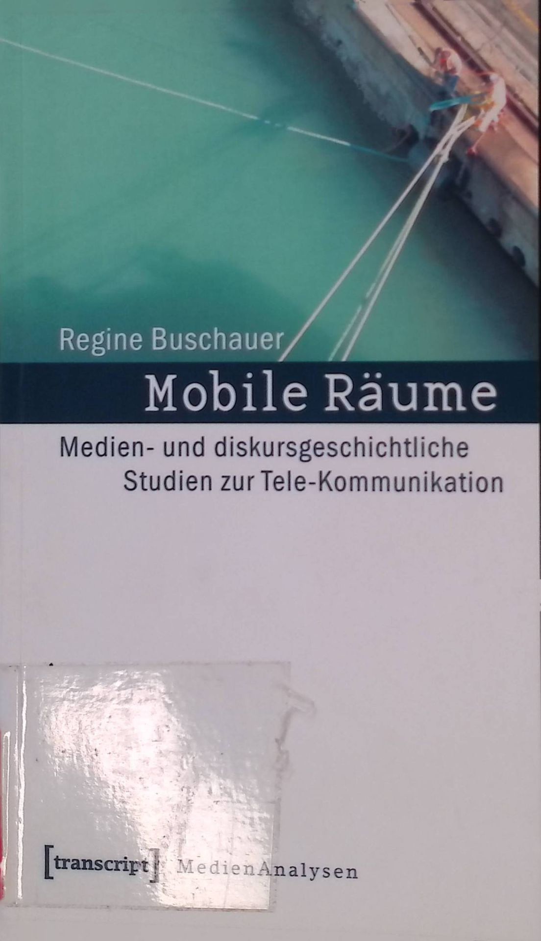 Mobile Räume : medien- und diskursgeschichtliche Studien zur Tele-Kommunikation