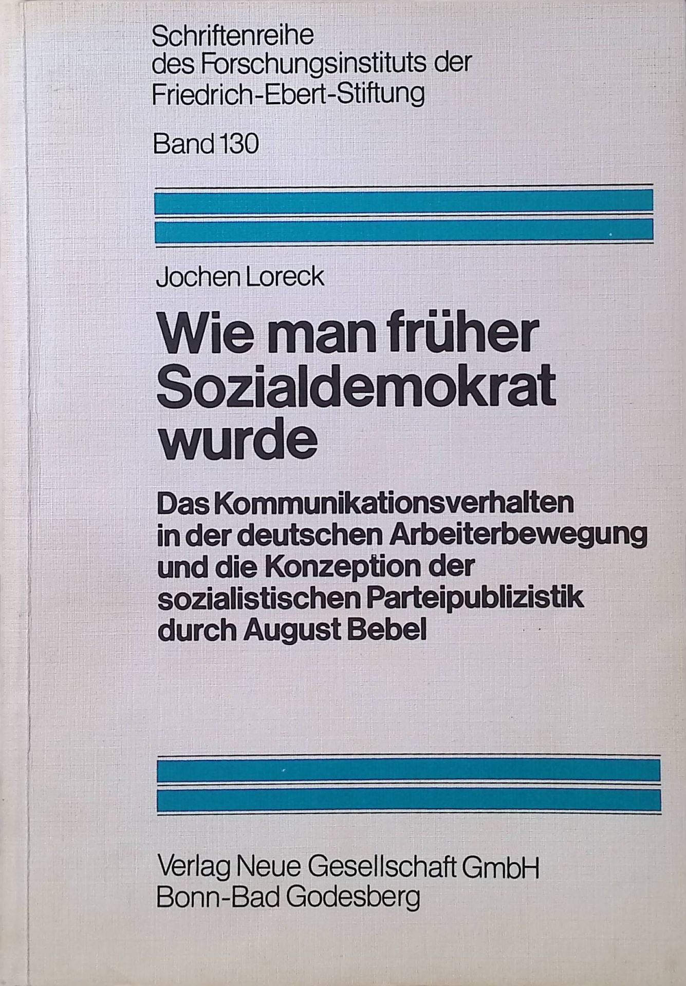 Wie man früher Sozialdemokrat wurde : d. Kommunikationsverhalten in d. dt. Arbeiterbewegung u.d. Konzeption d. sozialist. Parteipublizistik durch August Bebel