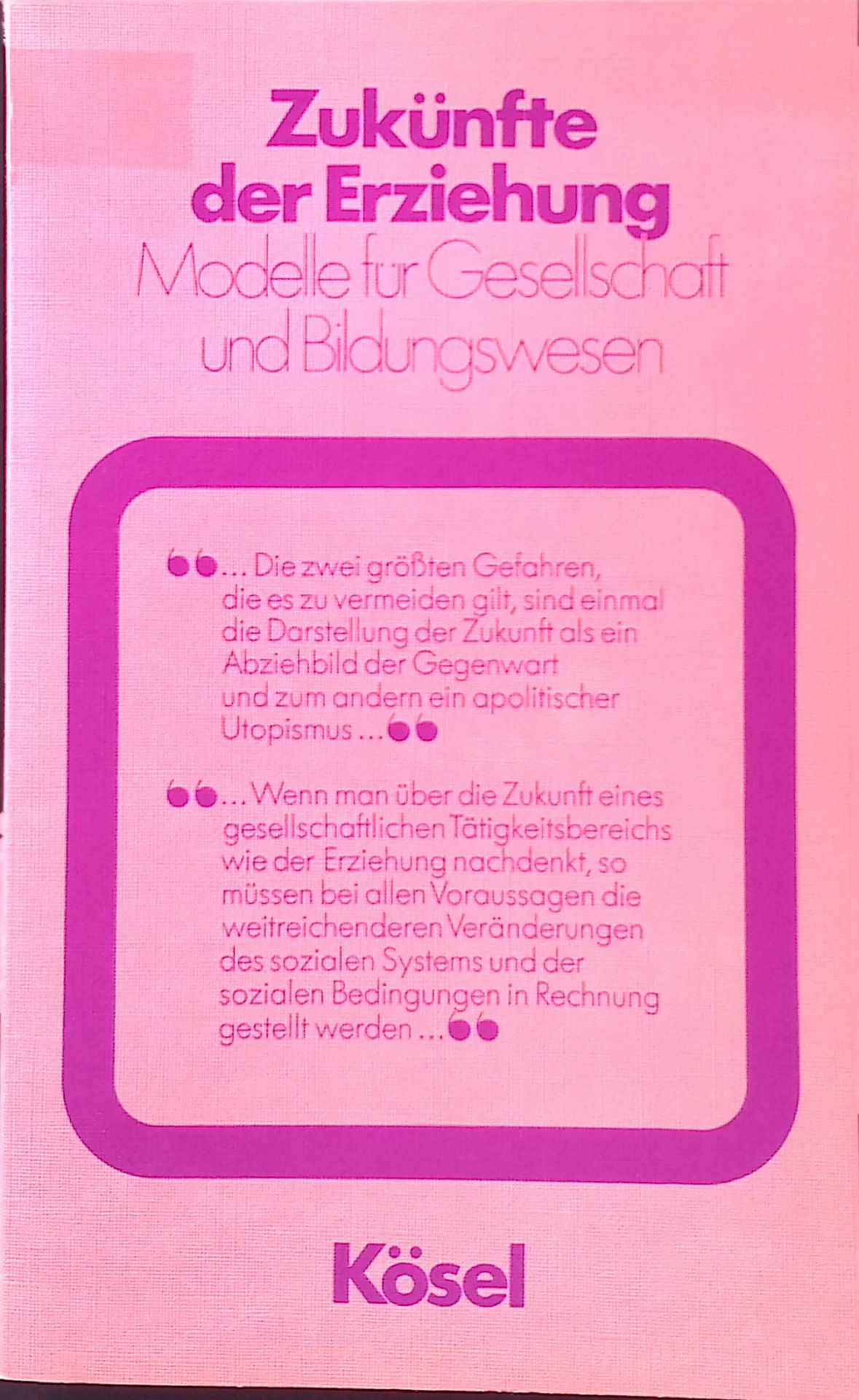 Zukünfte der Erziehung : Modelle f. Gesellschaft u. Bildungswesen