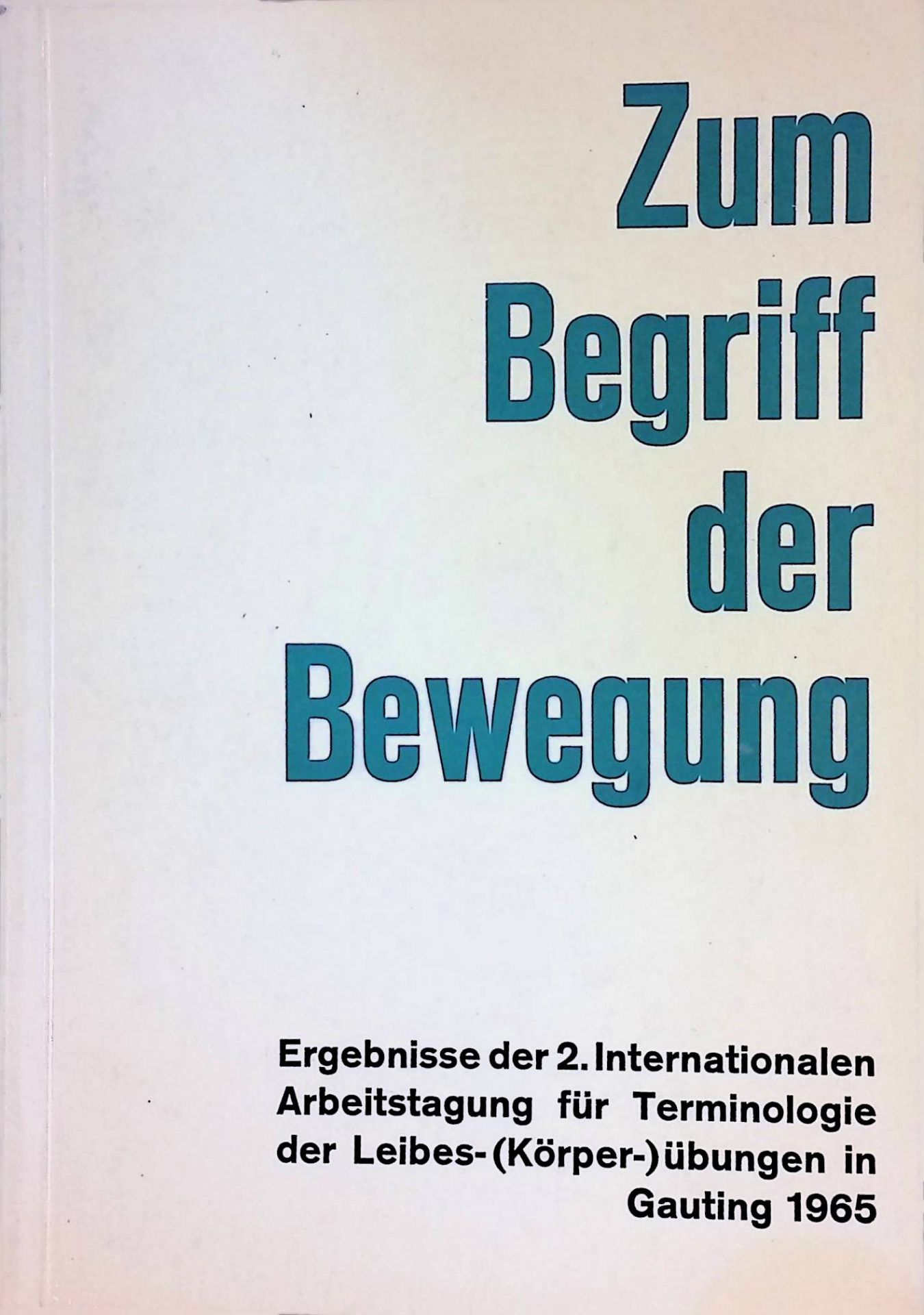 Zum Begriff der Bewegung. Ergebnisse der 2.Internationalen Arbeitstagung für Terminologie der Leibes-(Körper-) übungen in Gauting 1965