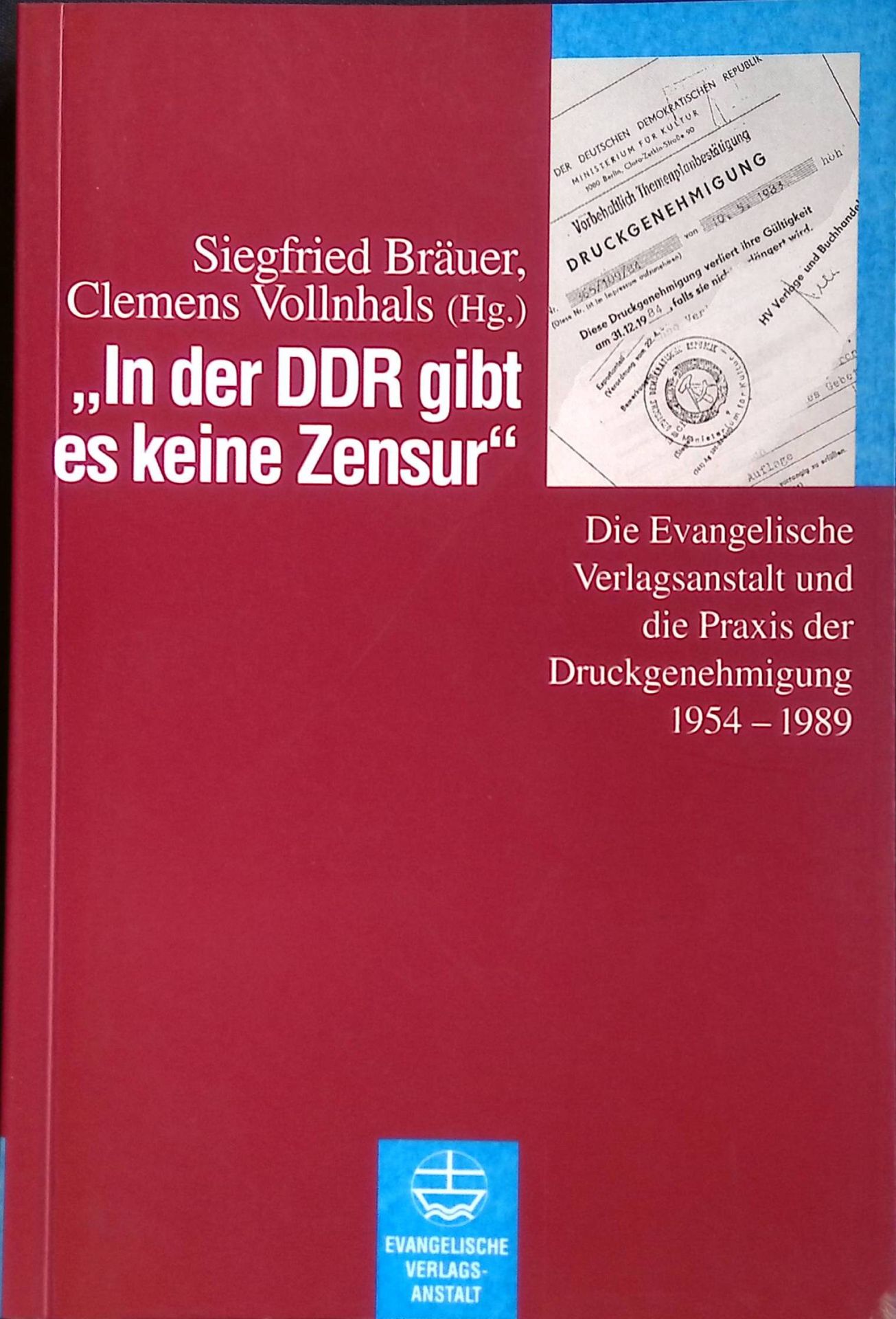 In der DDR gibt es keine Zensur : die Evangelische Verlagsanstalt und die Praxis der Druckgenehmigung 1954 - 1989