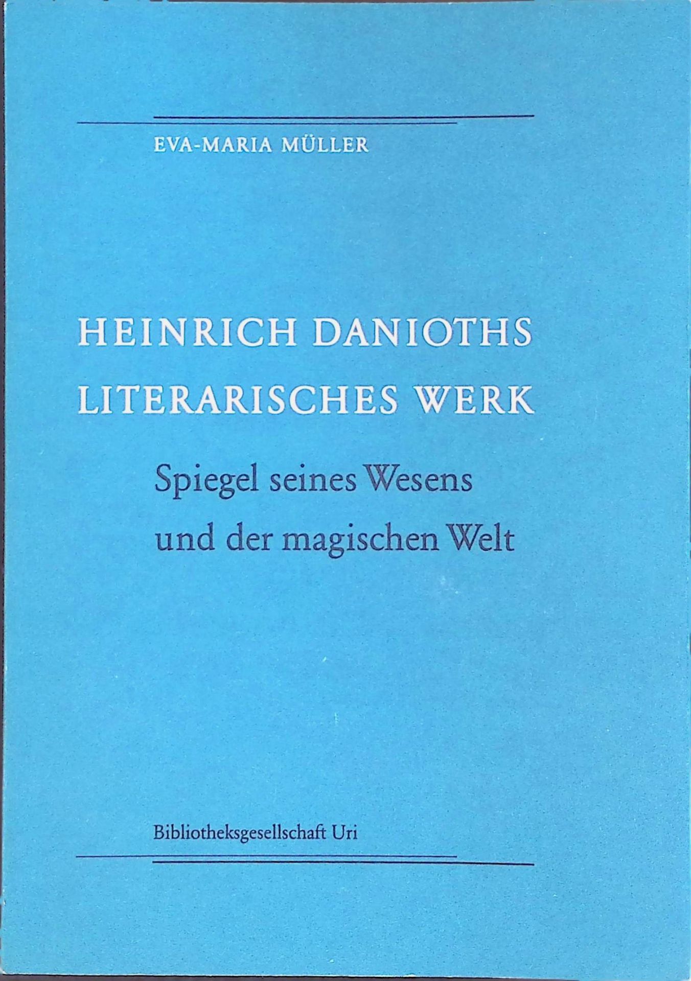Heinrich Danioths literarisches Werk. Spiegel seines Wesens und der magischen Welt