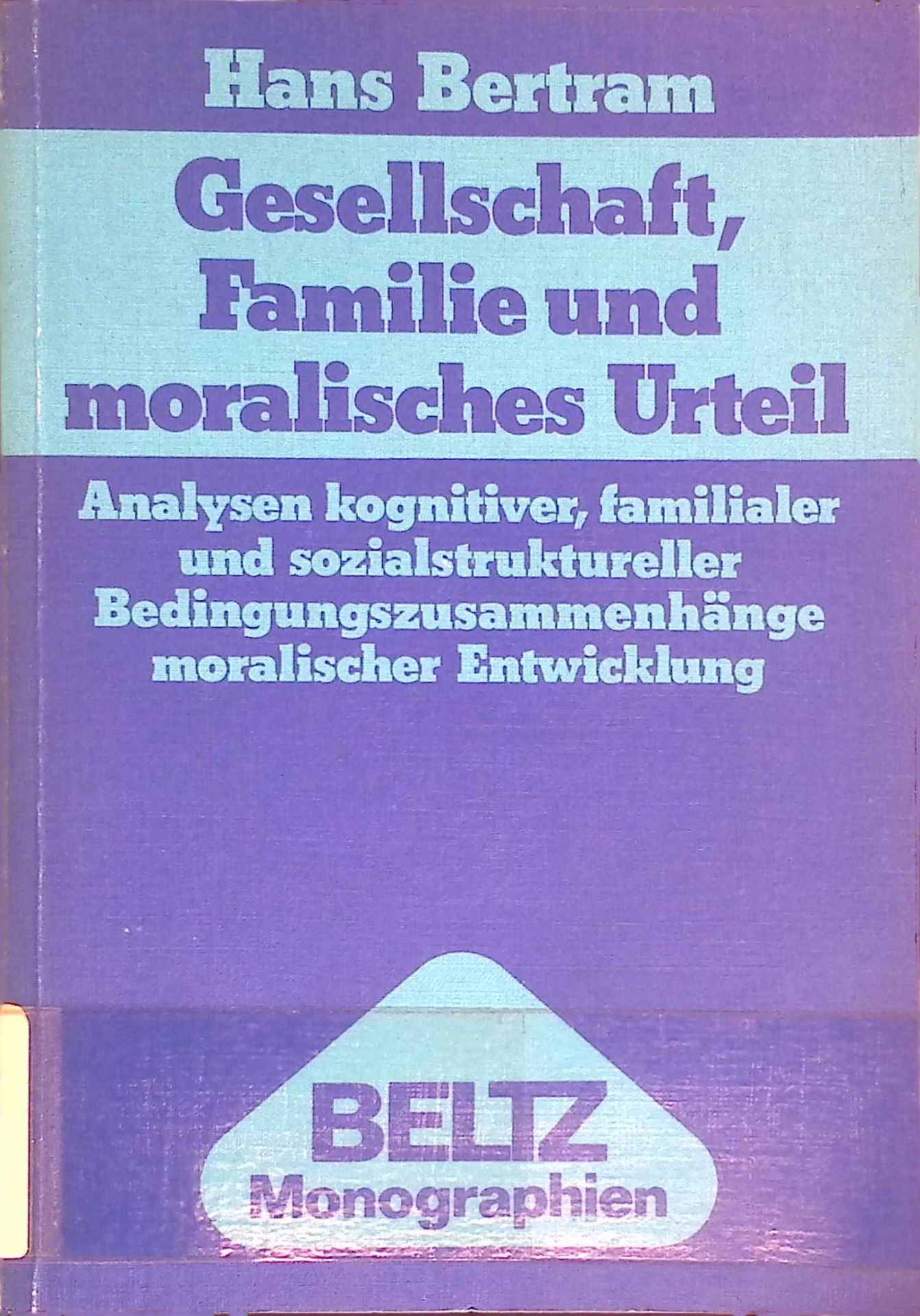 Gesellschaft, Familie und moralisches Urteil : Analysen kognitiver, familialer u. sozialstruktureller Bedingungszusammenhänge moral. Entwicklung