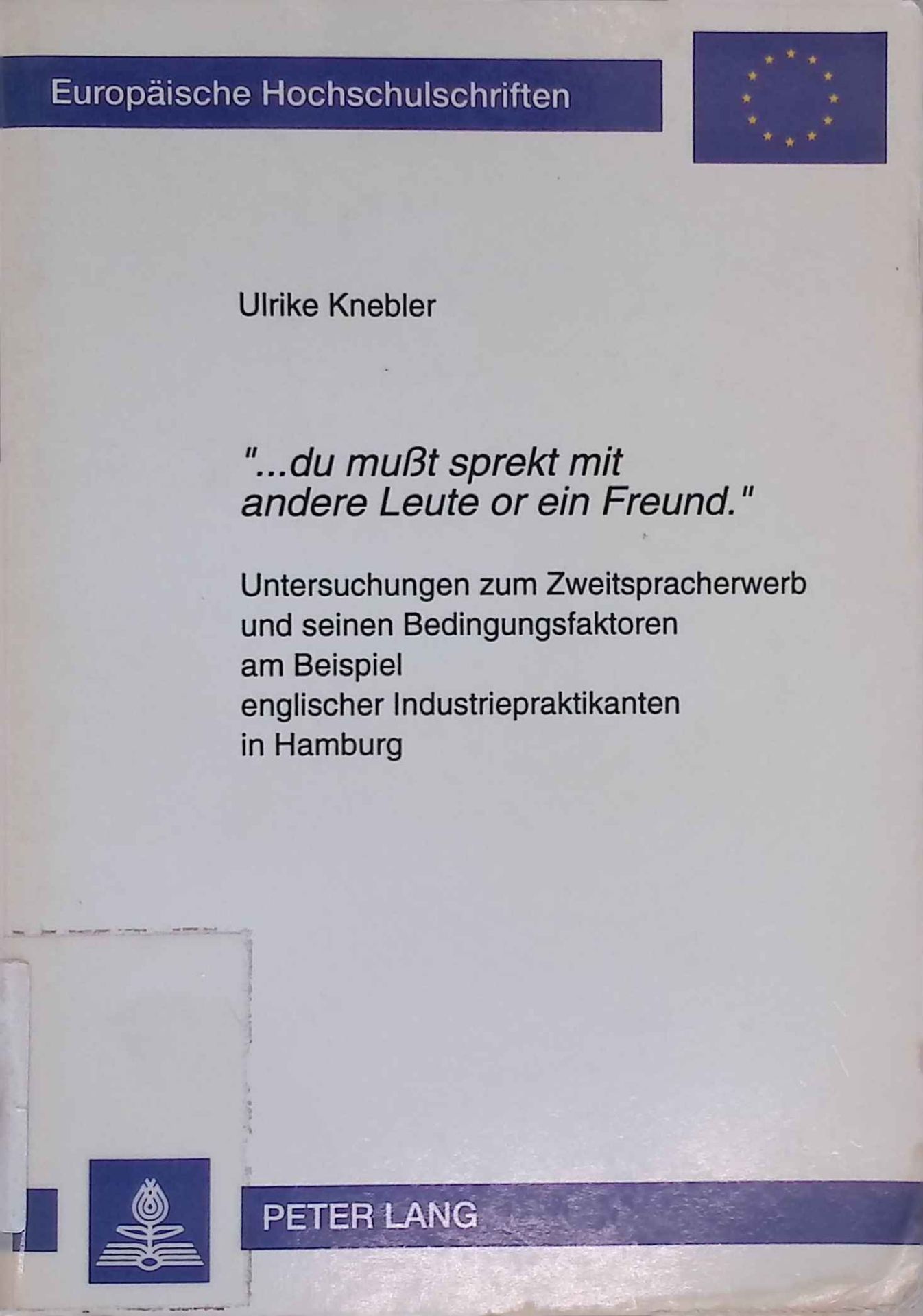 ... du musst sprekt mit andere Leute or ein Freund : Untersuchungen zum Zweitspracherwerb und seinen Bedingungsfaktoren am Beispiel englischer Industriepraktikanten in Hamburg
