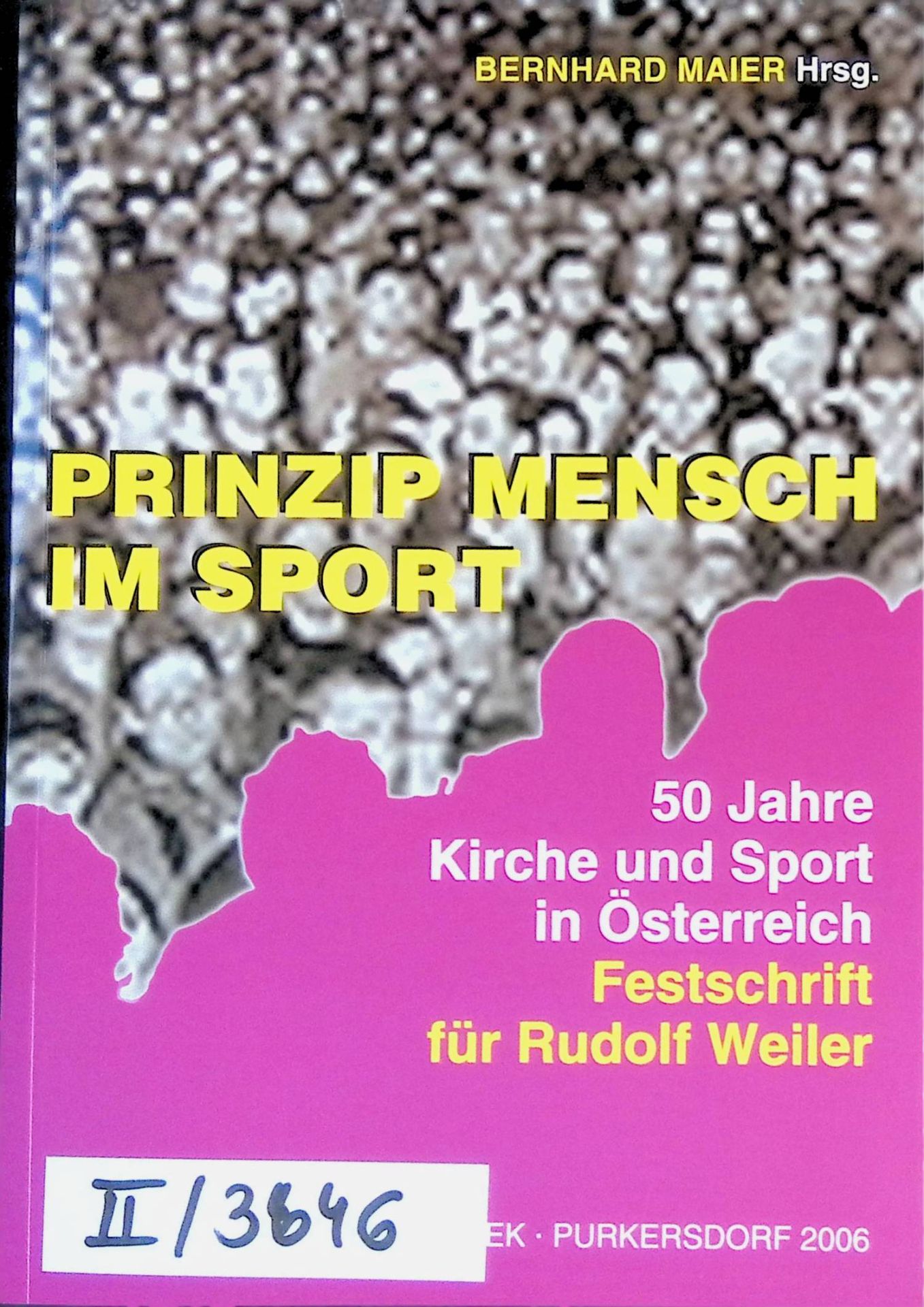 Prinzip Mensch im Sport : 50 Jahre Kirche und Sport in Österreich - Festschrift für Rudolf Weiler