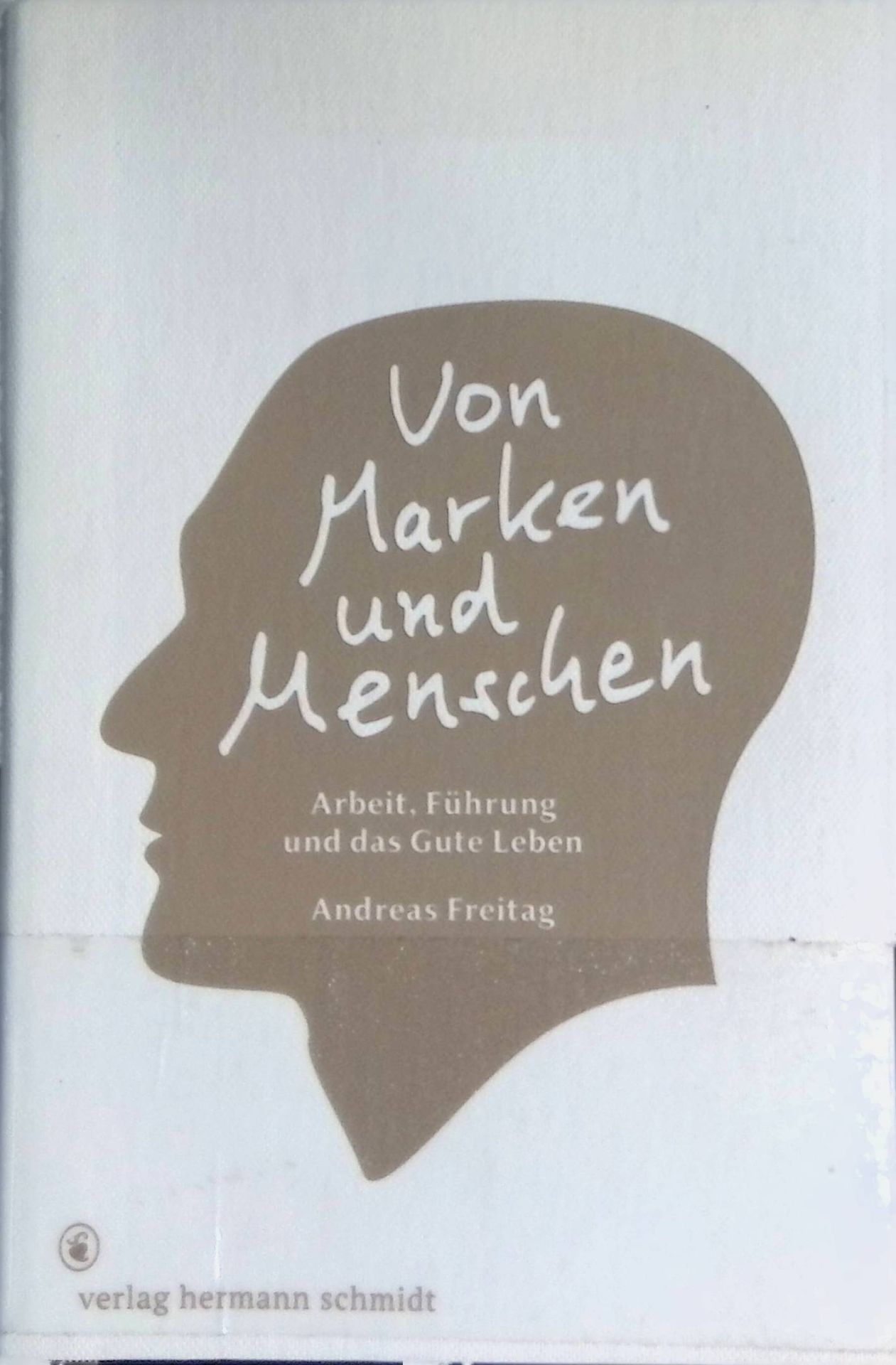 Von Marken und Menschen : Arbeit, Führung und das gute Leben