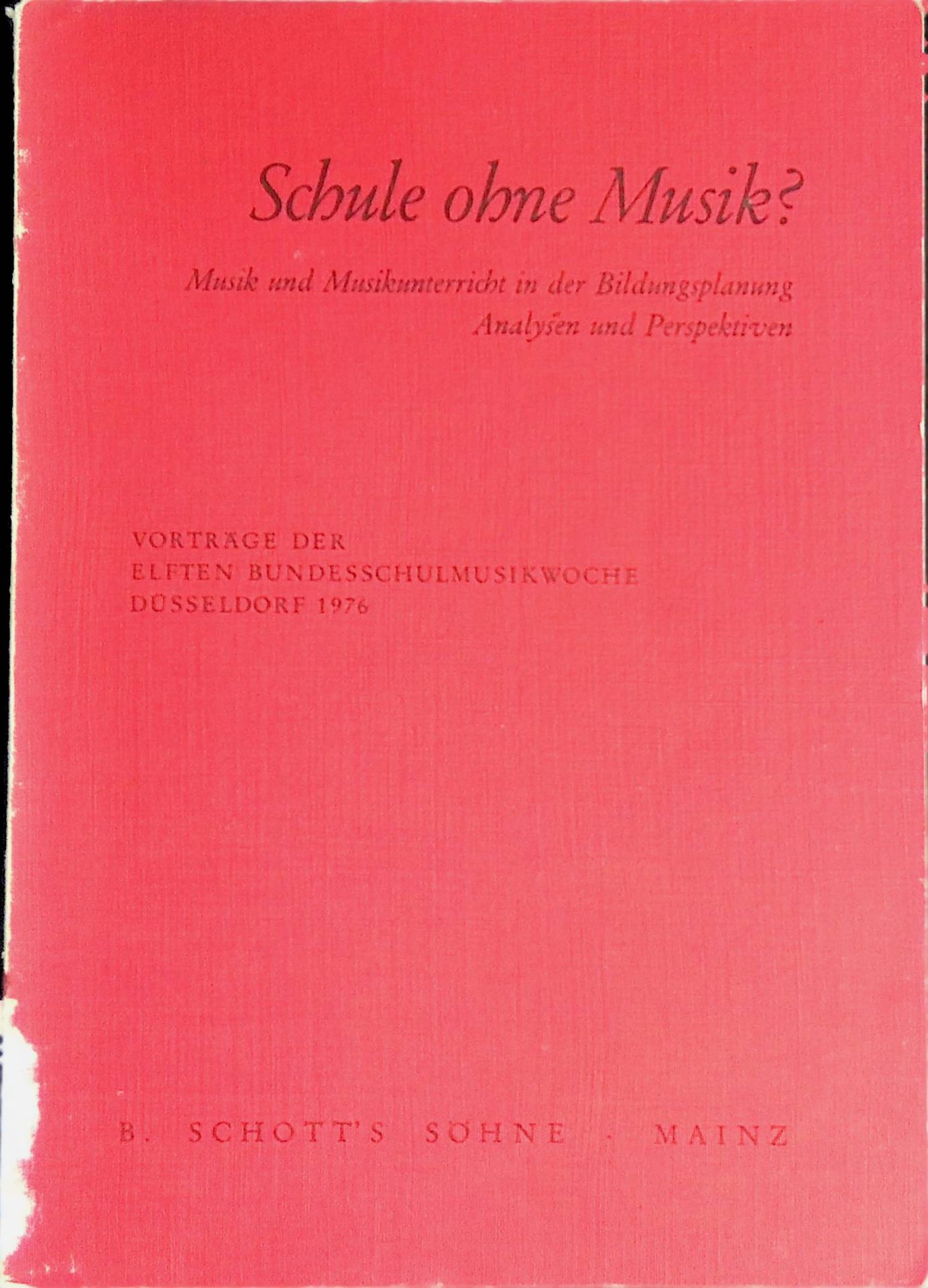 Schule ohne Musik? : Musik u. Musikunterricht in d. Bildungsplanung - Analysen u. Perspektiven - Vorträge d. 11. Bundesschulmusikwoche Düsseldorf 1976