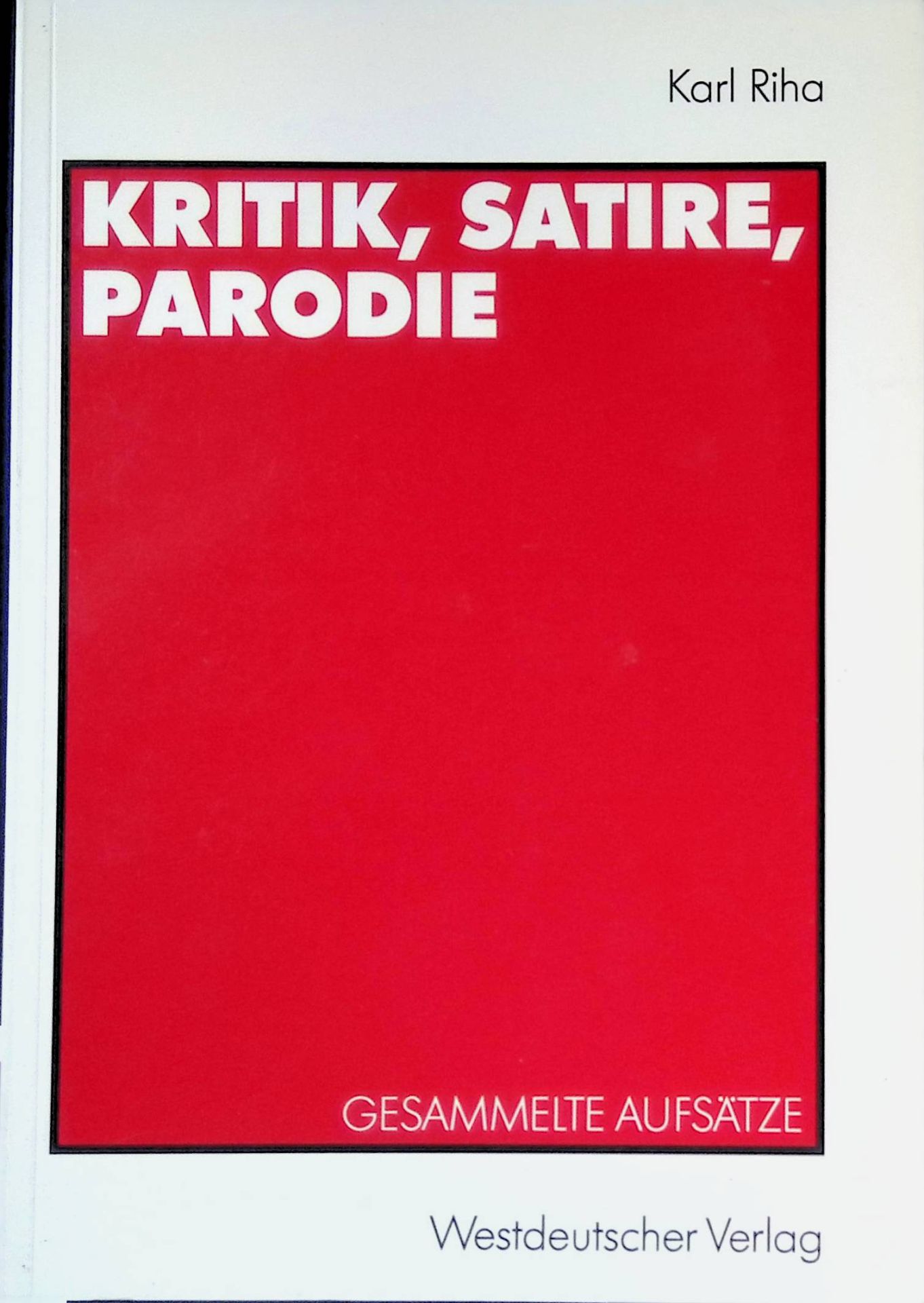 Kritik, Satire, Parodie : gesammelte Aufsätze zu den Dunkelmännerbriefen, zu Lesage, Lichtenberg, Klassiker-Parodie, Daumier, Herwegh, Kürnberger, Holz, Kraus, Heinrich Mann, Tucholsky, Hausmann, Brecht, Valentin, Schwitters, Hitler-Parodie und Henscheid
