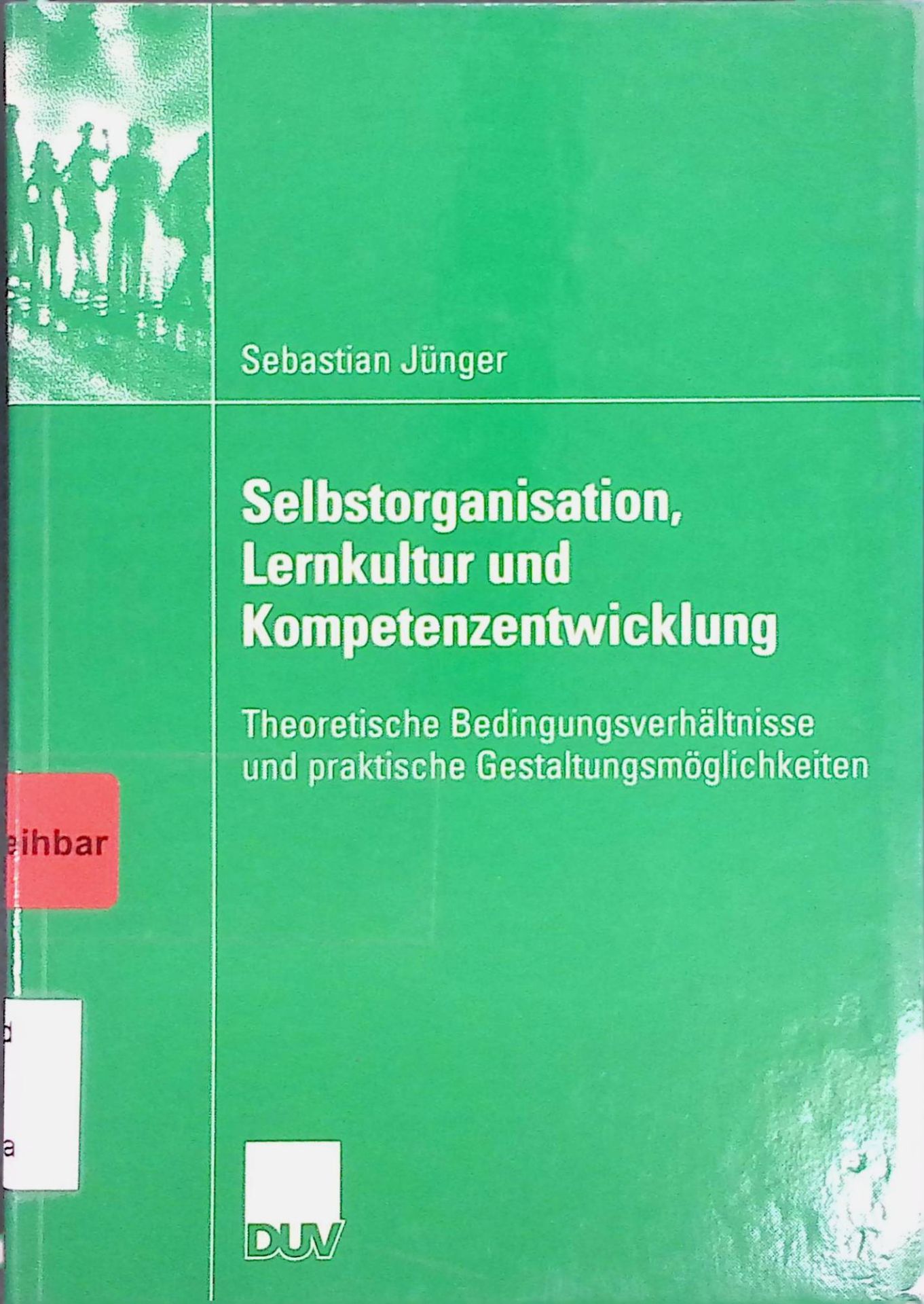 Selbstorganisation, Lernkultur und Kompetenzentwicklung. Theoretische Bedingungsverhältnisse und praktische Gestaltungsmöglichkeiten