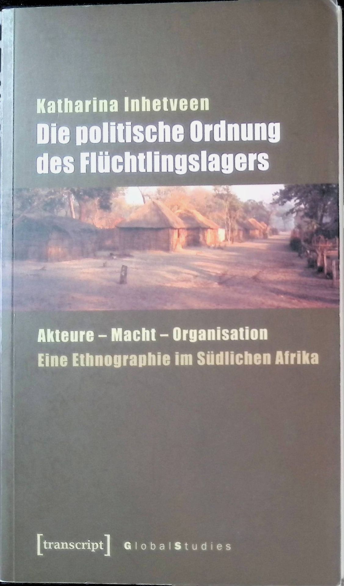 Die politische Ordnung des Flüchtlingslagers : Akteure - Macht - Organisation - eine Ethnographie im Südlichen Afrika