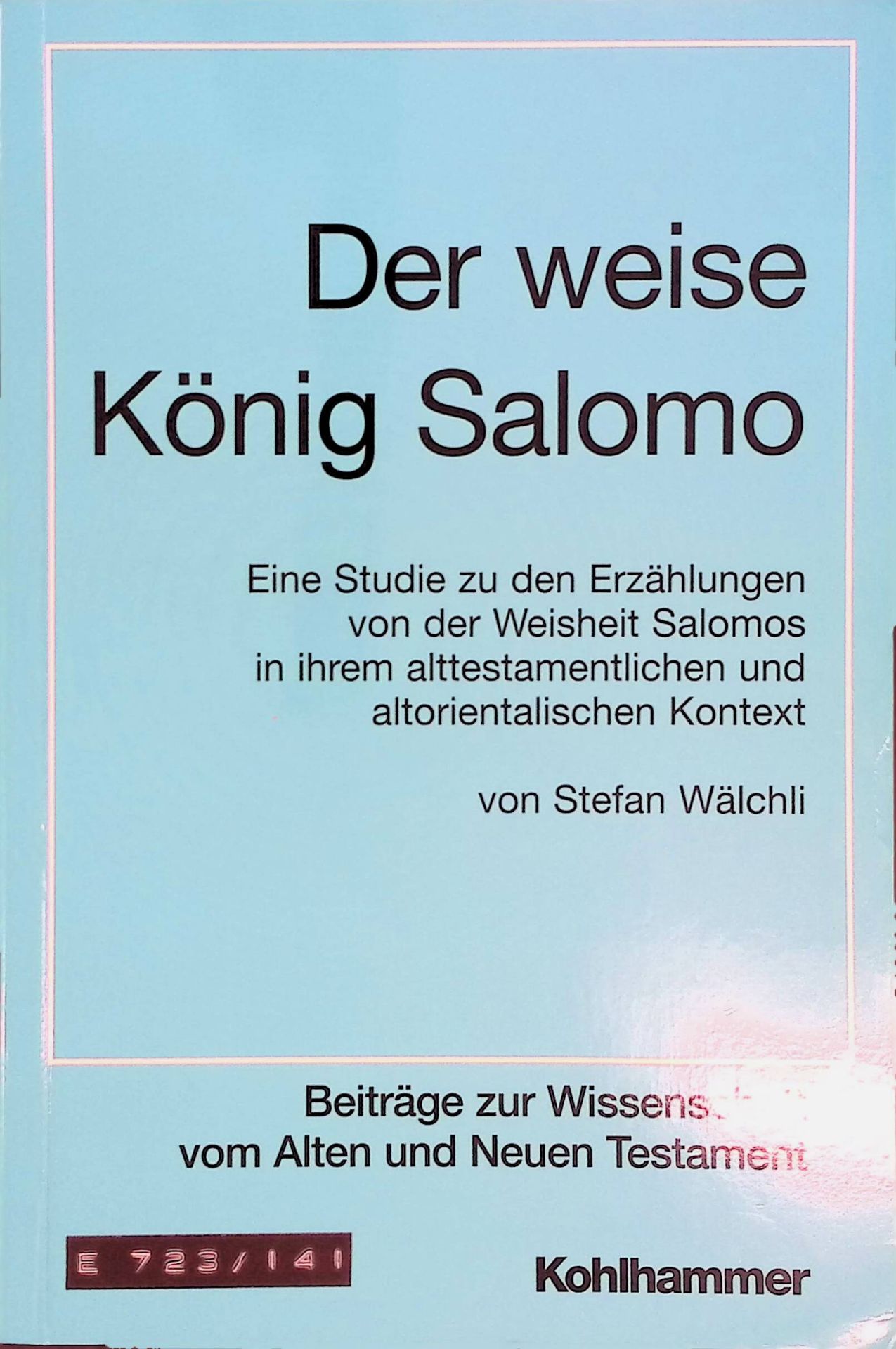 Der weise König Salomo. Eine Studie zu den Erzählungen von der Weisheit Salomos in ihrem alttestamentlichen und altorientalischen Kontext