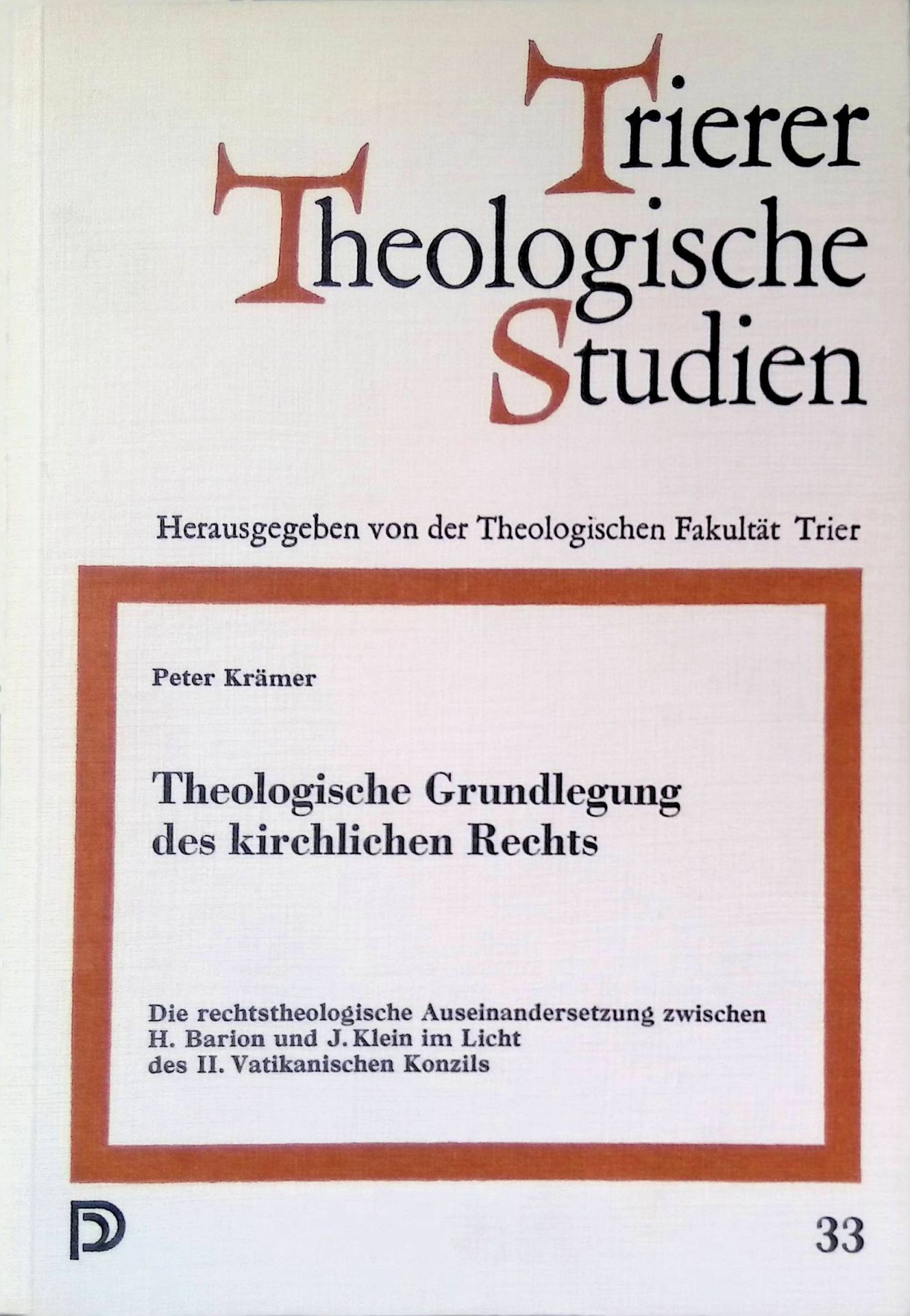 Theologische Grundlegung des kirchlichen Rechts : d. rechtstheol. Auseinandersetzung zwischen Hans Barion u. Joseph Klein im Licht d. 2. Vatikan. Konzils. Bd. 33