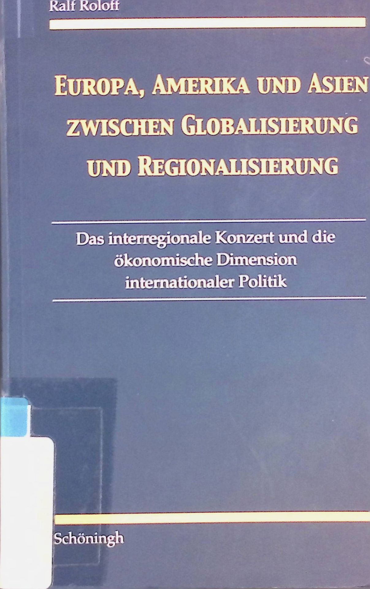 Europa, Amerika und Asien zwischen Globalisierung und Regionalisierung. Das interregionale Konzert und die ökonomische Dimension internationaler Politik