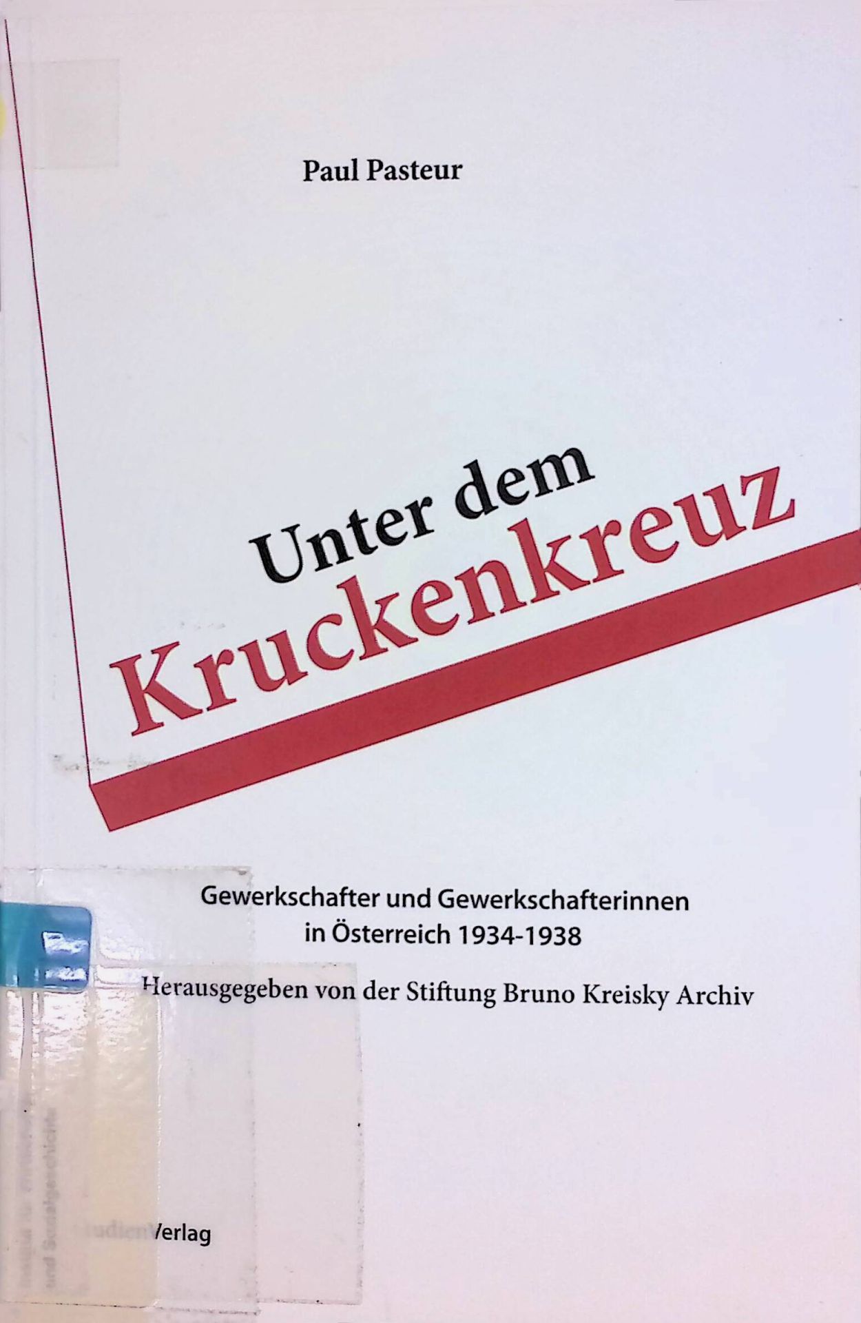 Unter dem Kruckenkreuz. Gewerkschafter und Gewerkschafterinnen in Österreich 1934 - 1938