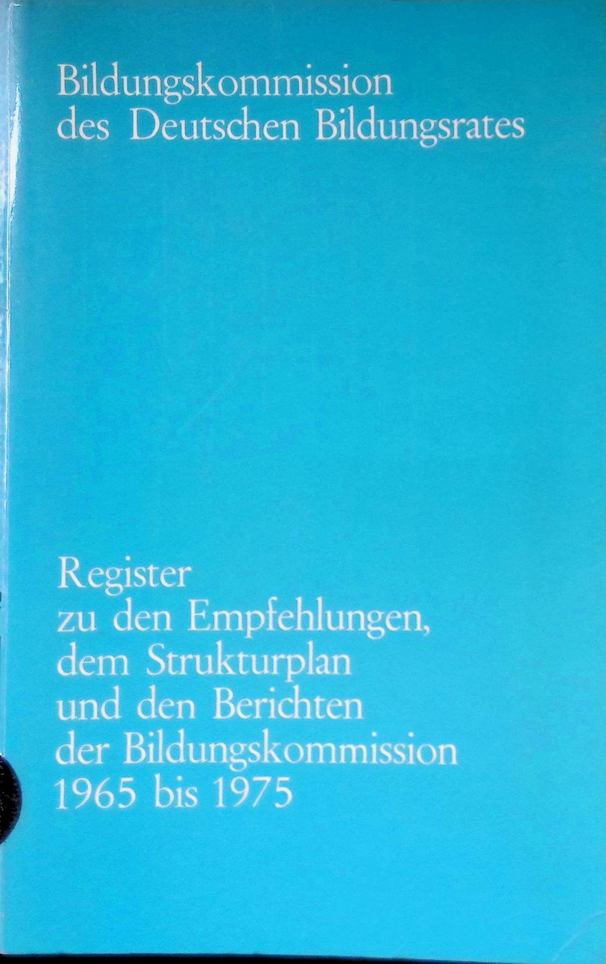 Register zu den Empfehlungen, dem Strukturplan und den Berichten der Bildungskommission 1965 bis 1975