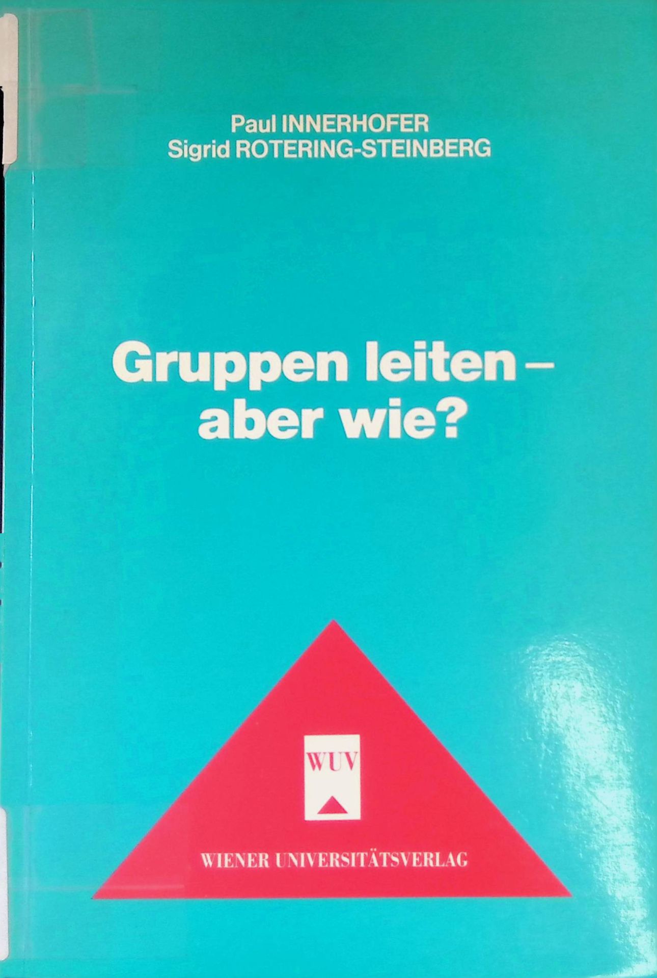 Gruppen leiten - aber wie? : Ein Manual für Tutoren, Erwachsenenbildnerinnen, Kursleiter, Trainerinnen