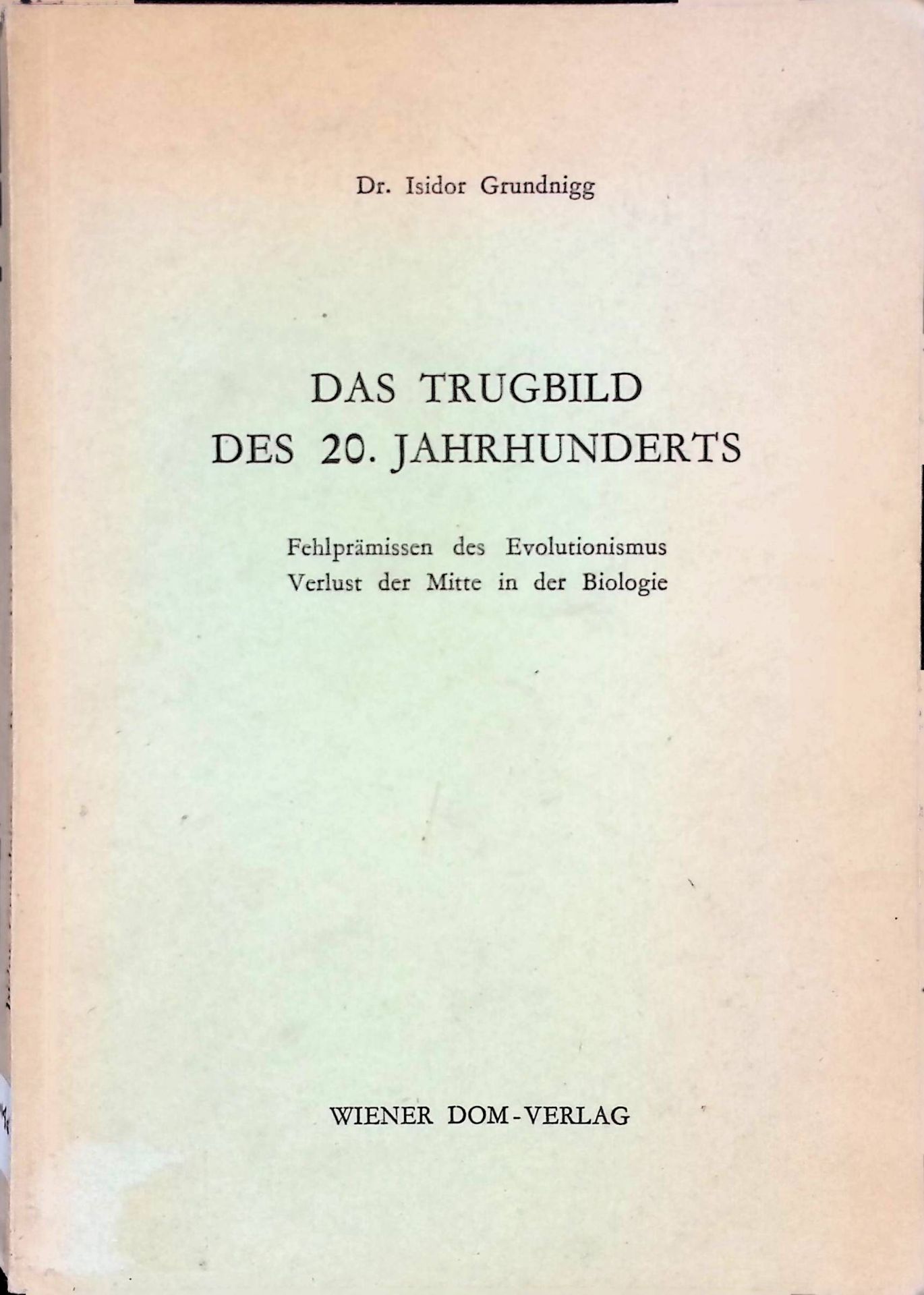 Das Trugbild des 20. Jahrhunderts. Fehlprämissen d. Evolutionismus, Verlust d. Mitte in d. Biologie