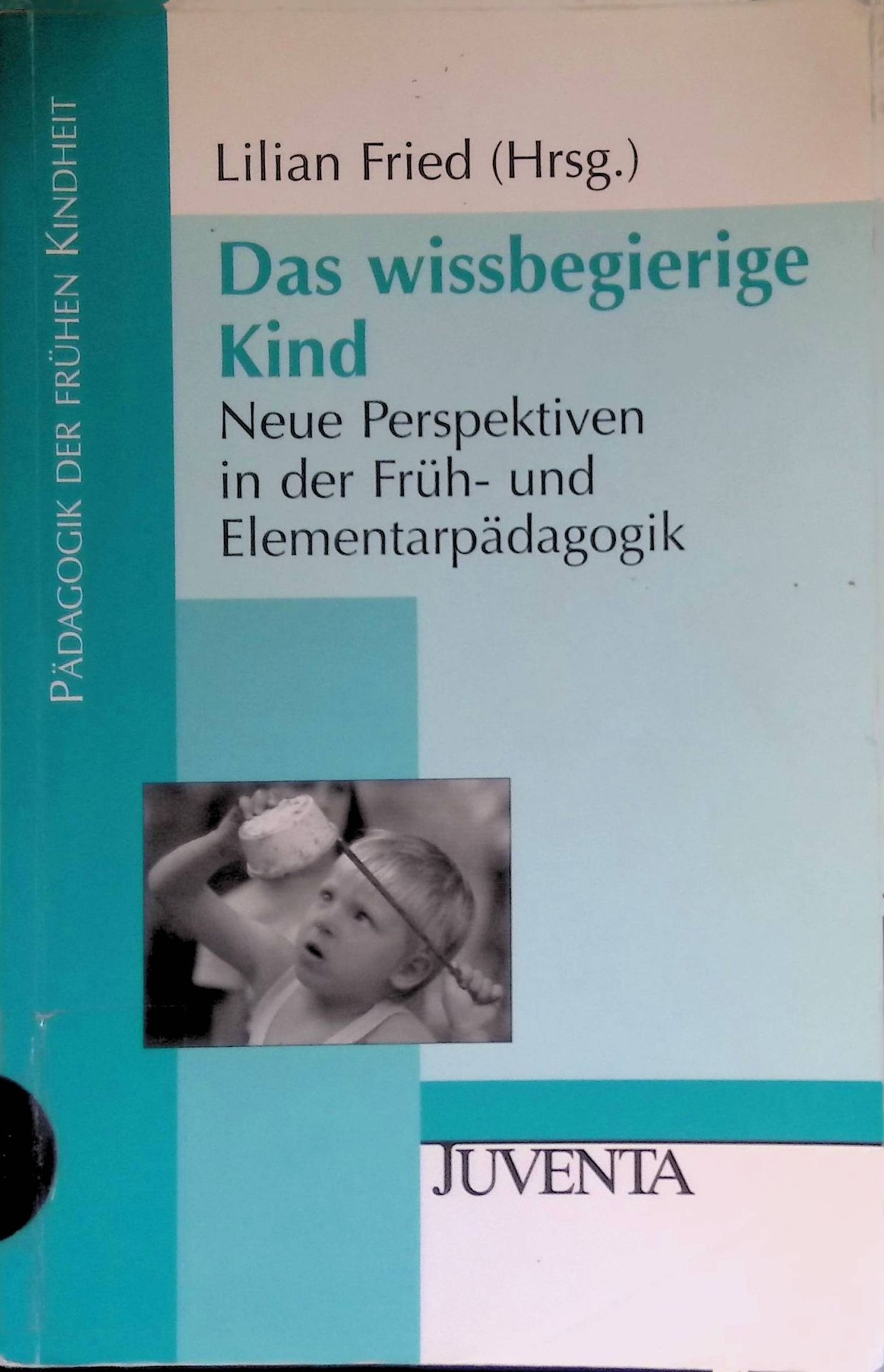 Das wissbegierige Kind : neue Perspektiven in der Früh- und Elementarpädagogik
