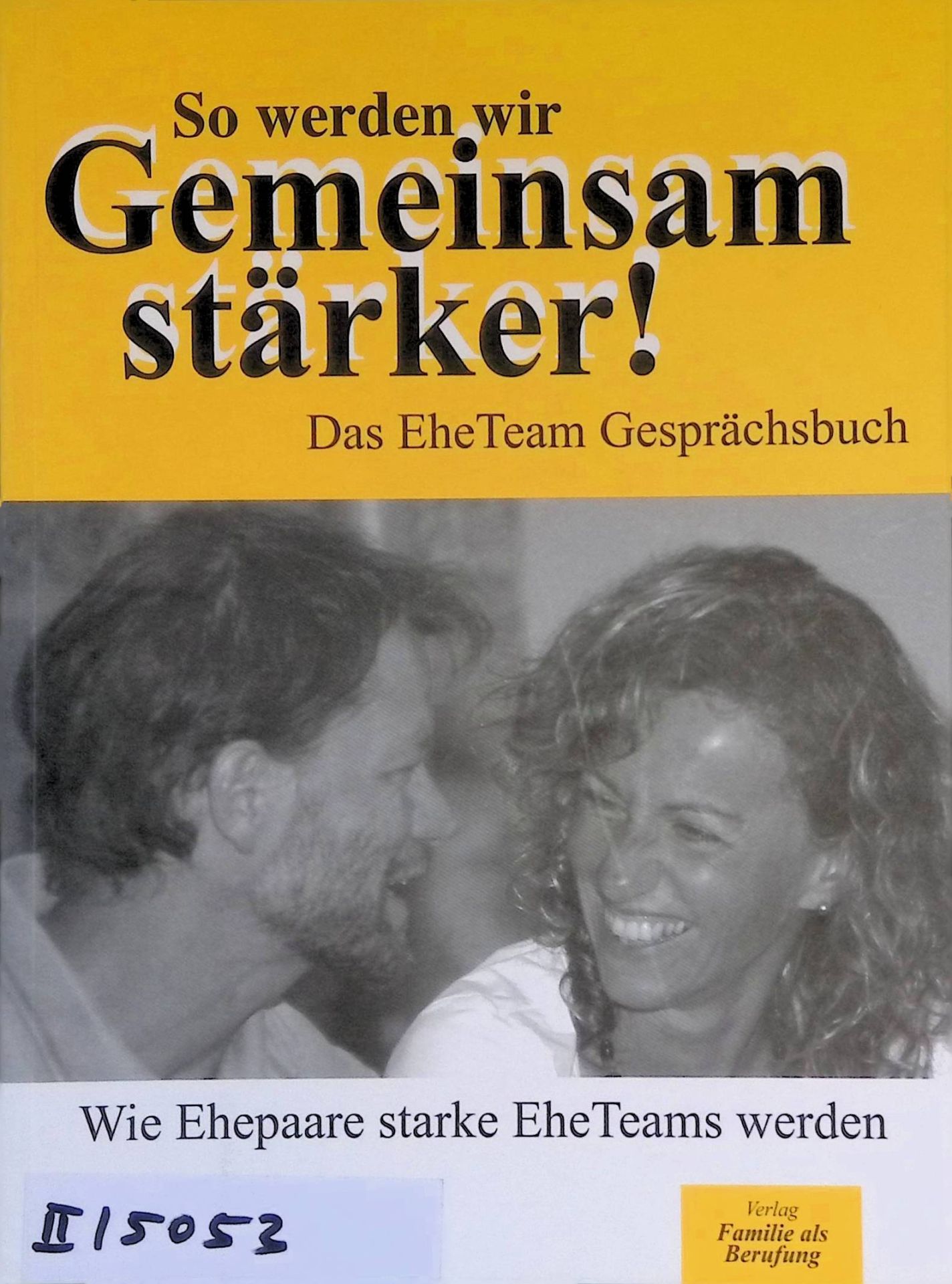 Gemeinsam stärker! : Das EheTeam Gesprächsbuch - Wie Ehepaare zu starken EheTeams werden