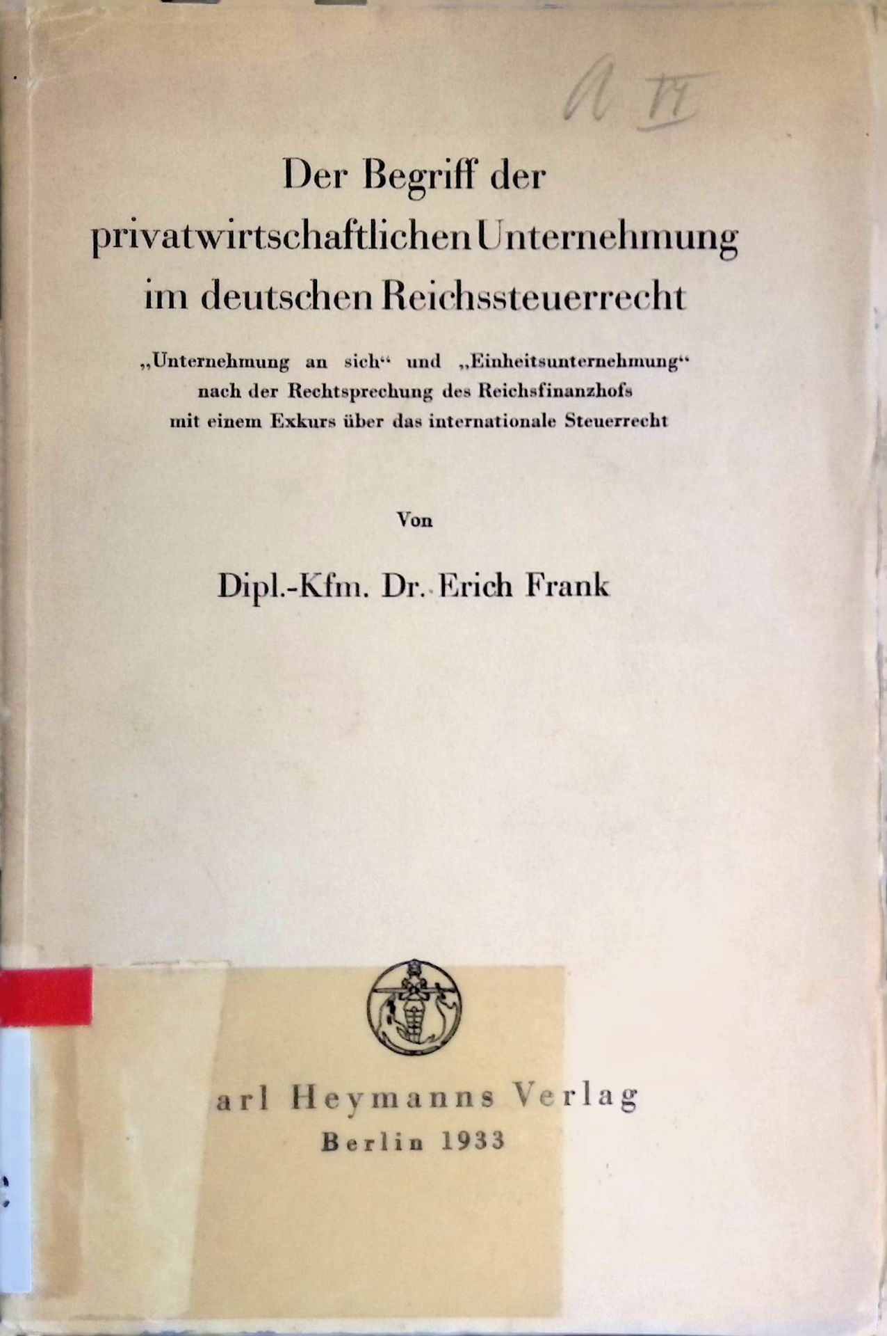 Der Begriff der privatwirtschaftlichen Unternehmung im deutschen Reichssteuerrecht : Unternehmg an sich u. Einheitsunternehmg nach d. Rechtsprechg d. Reichsfinanzhofs mit e. Exkurs über d. internat. Steuerrecht
