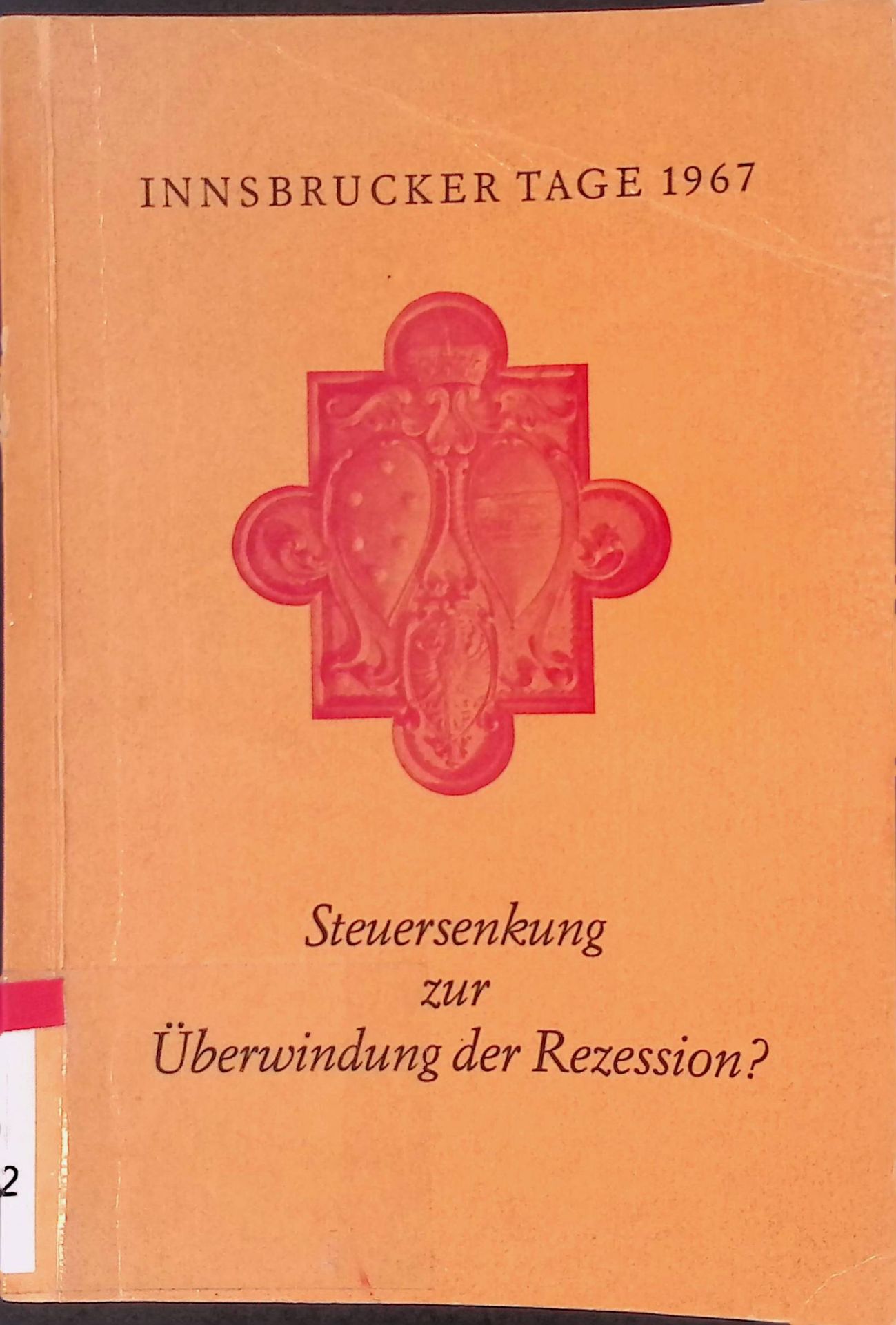Steuersenkung zur Überwindung der Rezession? Seminar im Institut für Finanzwissenschaft der Leopold-Franzens-Universität Innsbruck 25. / 26. August 1967