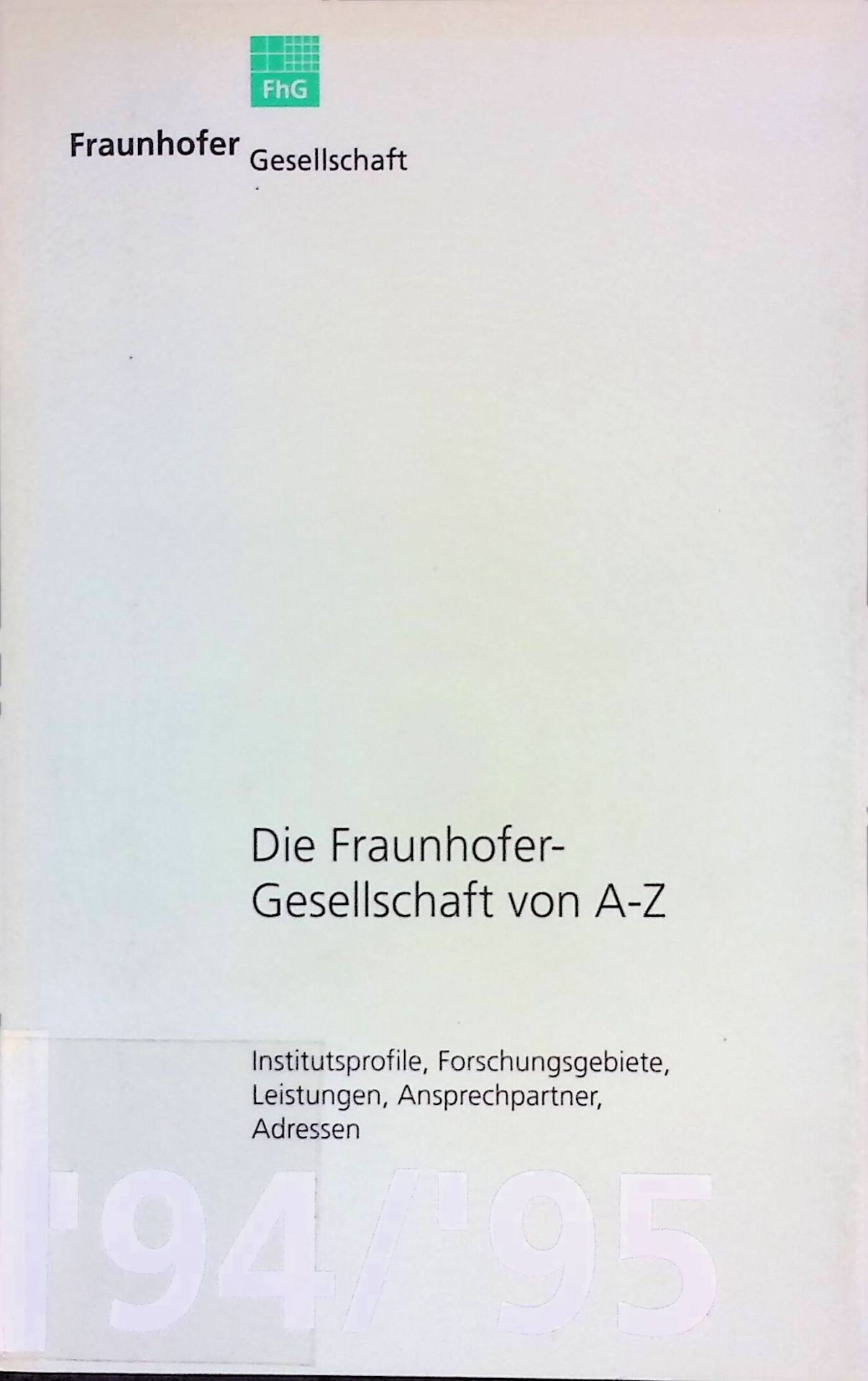 Die Fraunhofer-Gesellschaft von A - Z. Institutsprofile, Forschungsgebiete, Leistungen, Ansprechpartner, Adressen. '94/'95