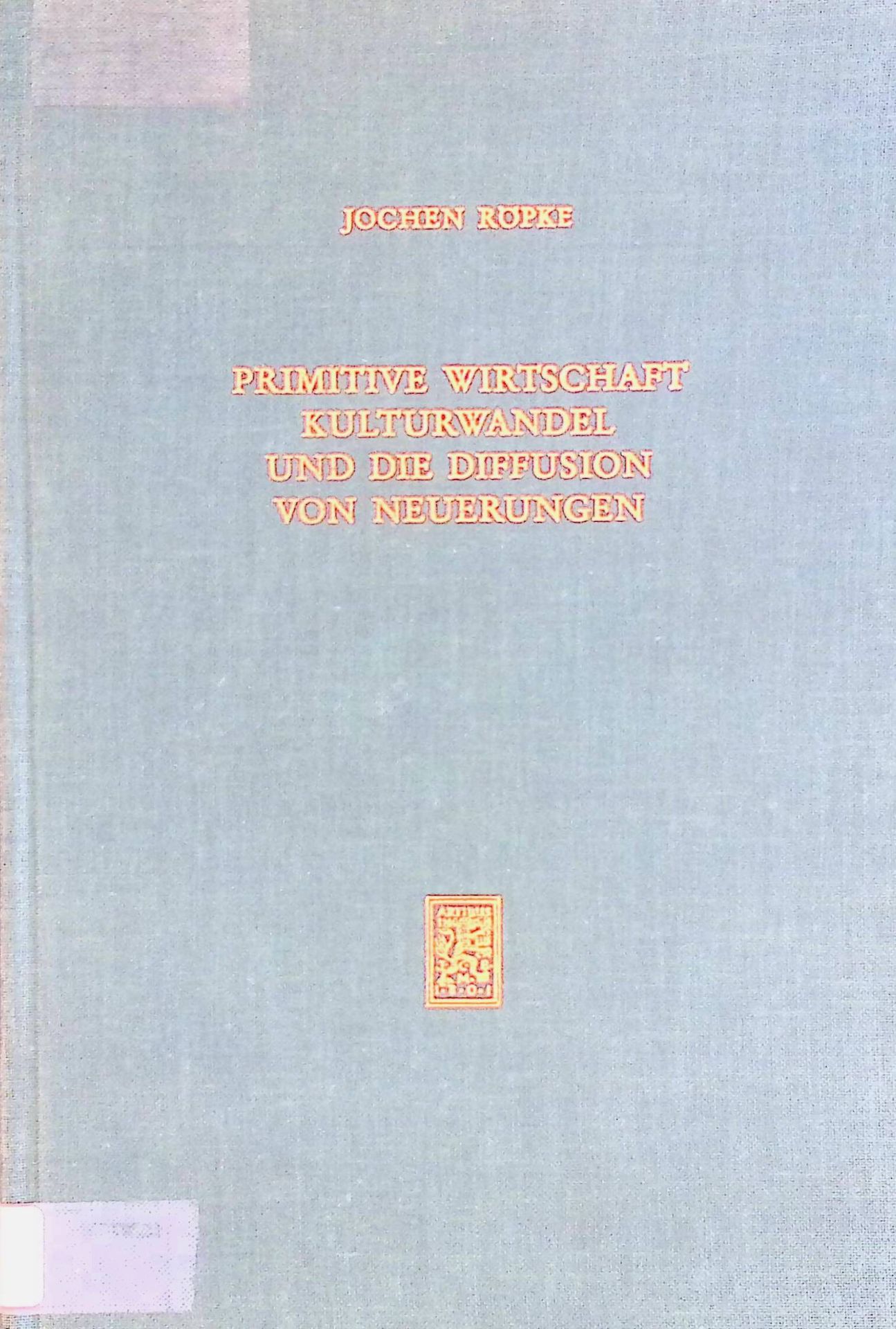 Primitive Wirtschaft, Kulturwandel und die Diffusion von Neuerungen. Theorie u. Realität der wirtschaftl. Entwicklung aus ethnosoziolog. u. kulturanthropolog. Sicht