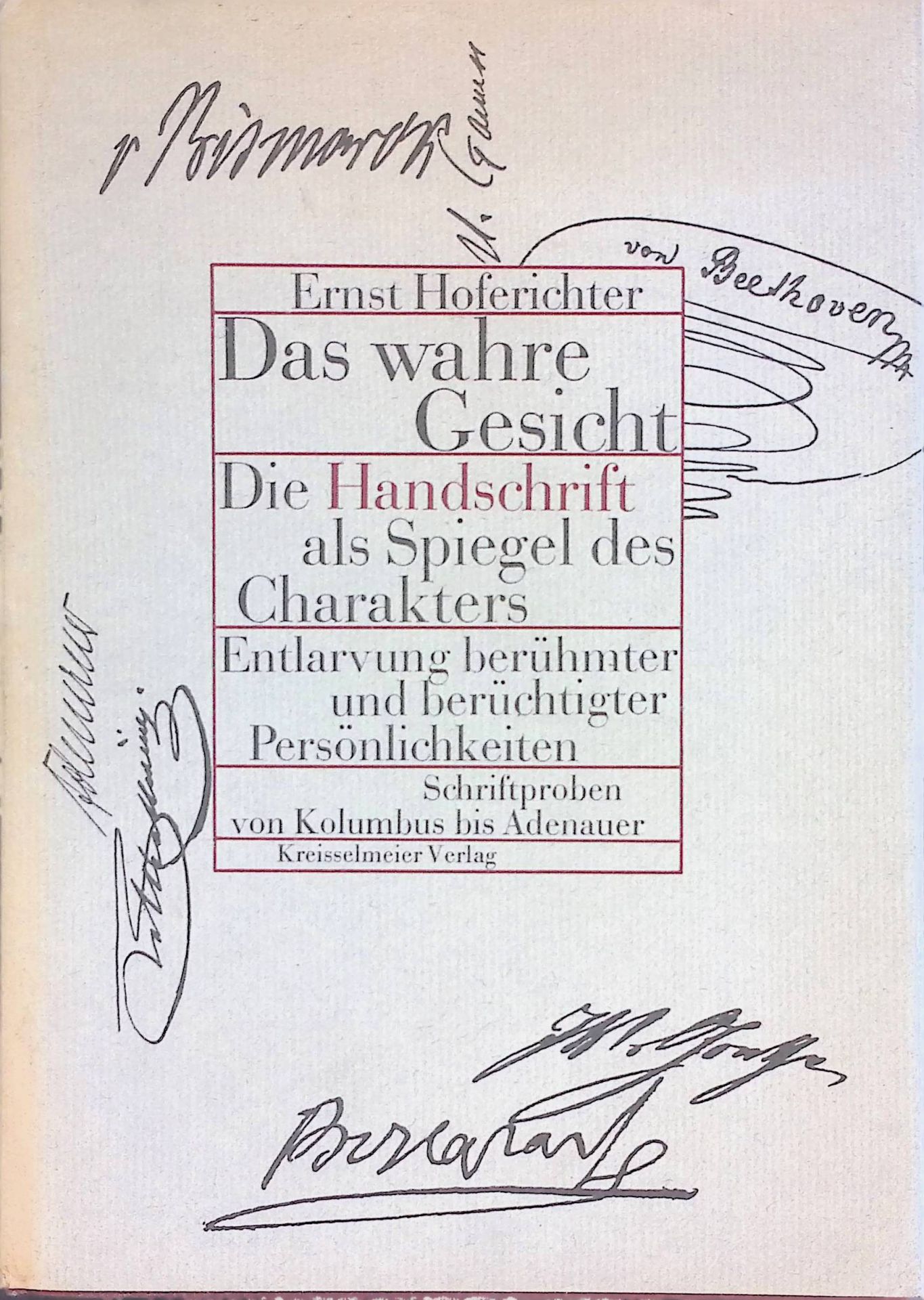 Das wahre Gesicht. Die Handschrift als Spiegel des Charakters. Entlarvung berühmter und berüchtigter Persönlichkeiten. Schriftproben von Kolumus bis Adenauer