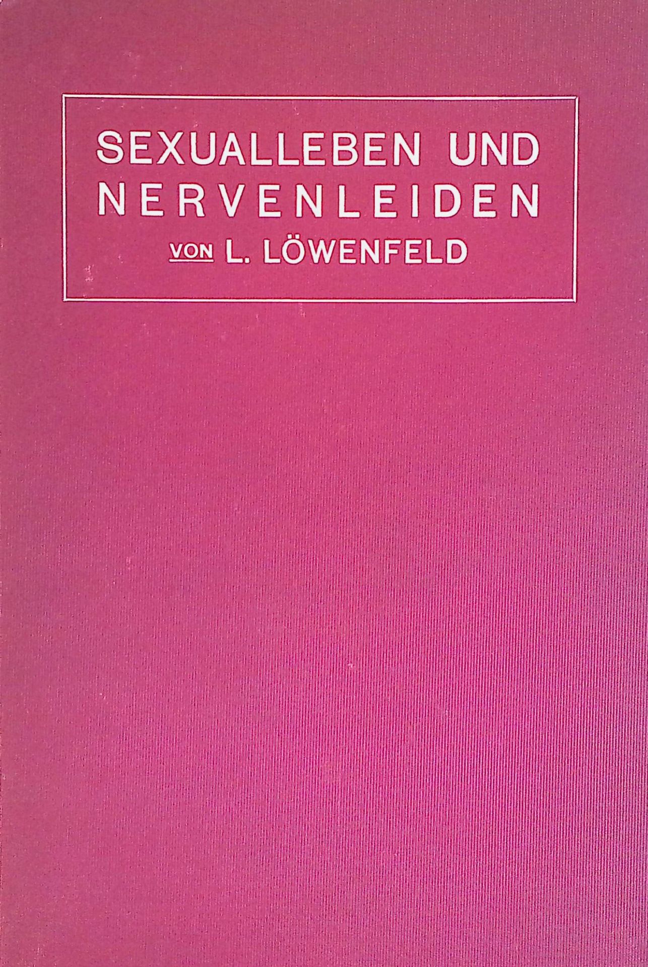 Sexualleben und Nervenleiden. Die nervösen Störungen sexuellen Ursprungs