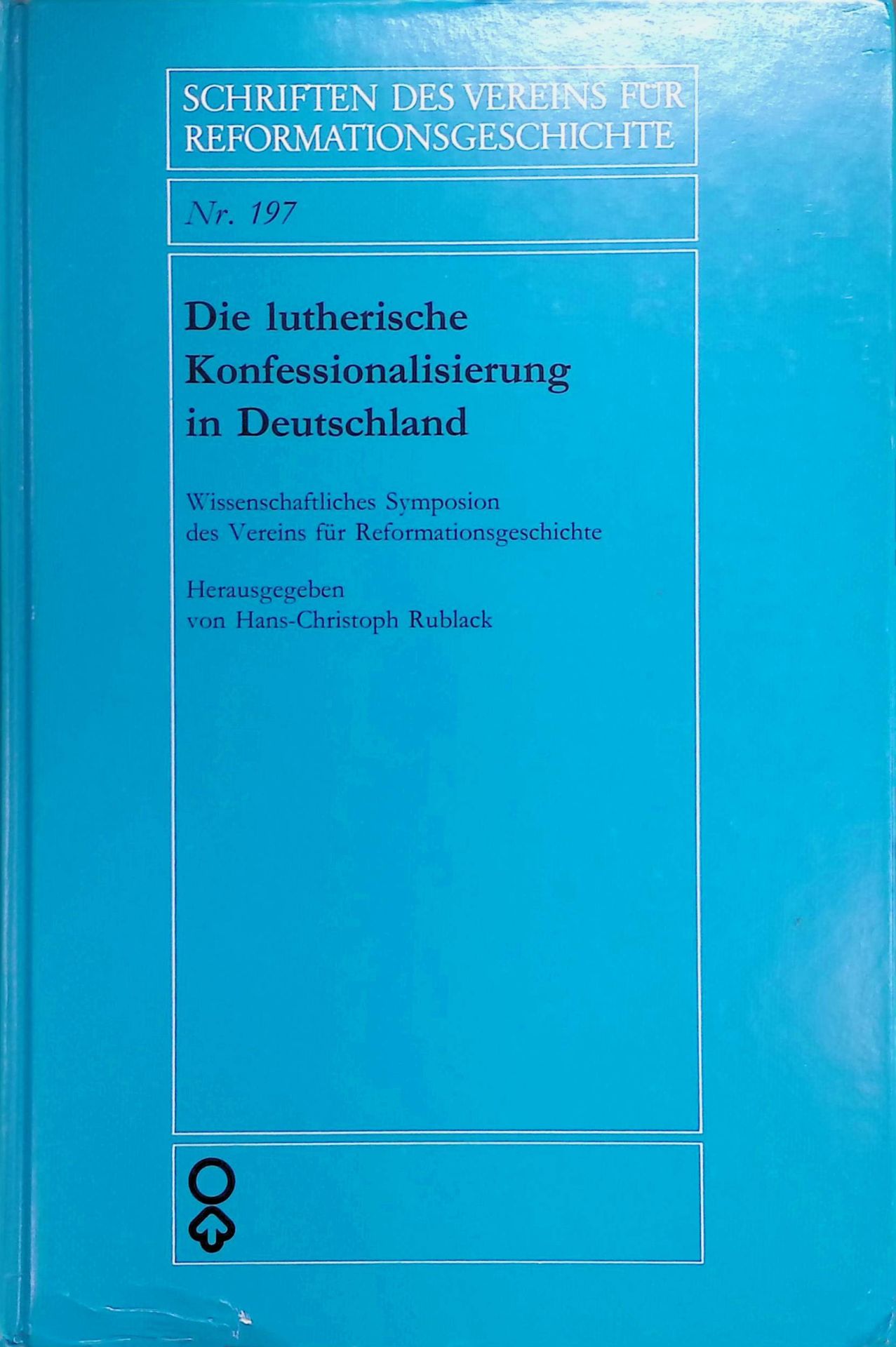 Die lutherische Konfessionalisierung in Deutschland. Wissenschaftliches Symposion des Vereins für Reformationsgeschichte 1988