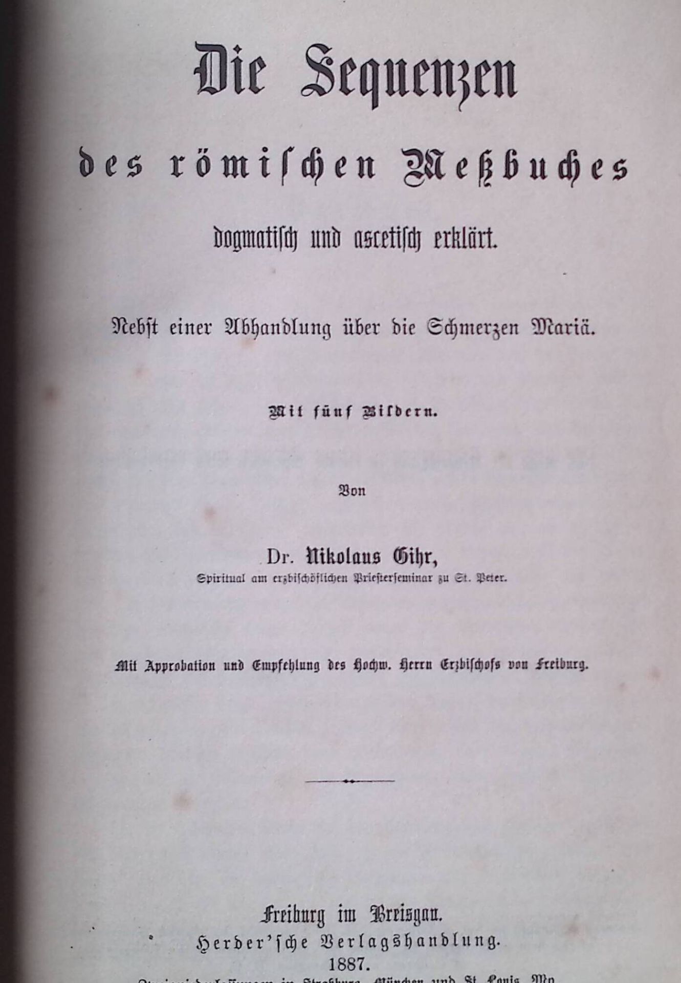 Die Sequenzen des römischen Meßbuches dogmatisch und ascetisch erklärt. Nebst einer Abhandlung über die Schmerzen Mariä
