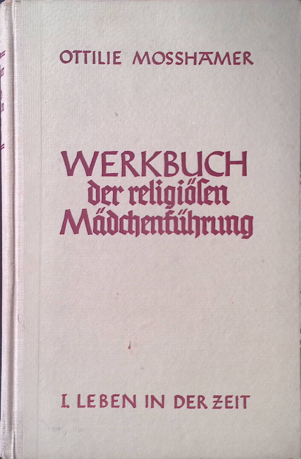 Werkbuch der religiösen Mädchenführung. In drei Teilen. Erster Teil: Leben in der Zeit